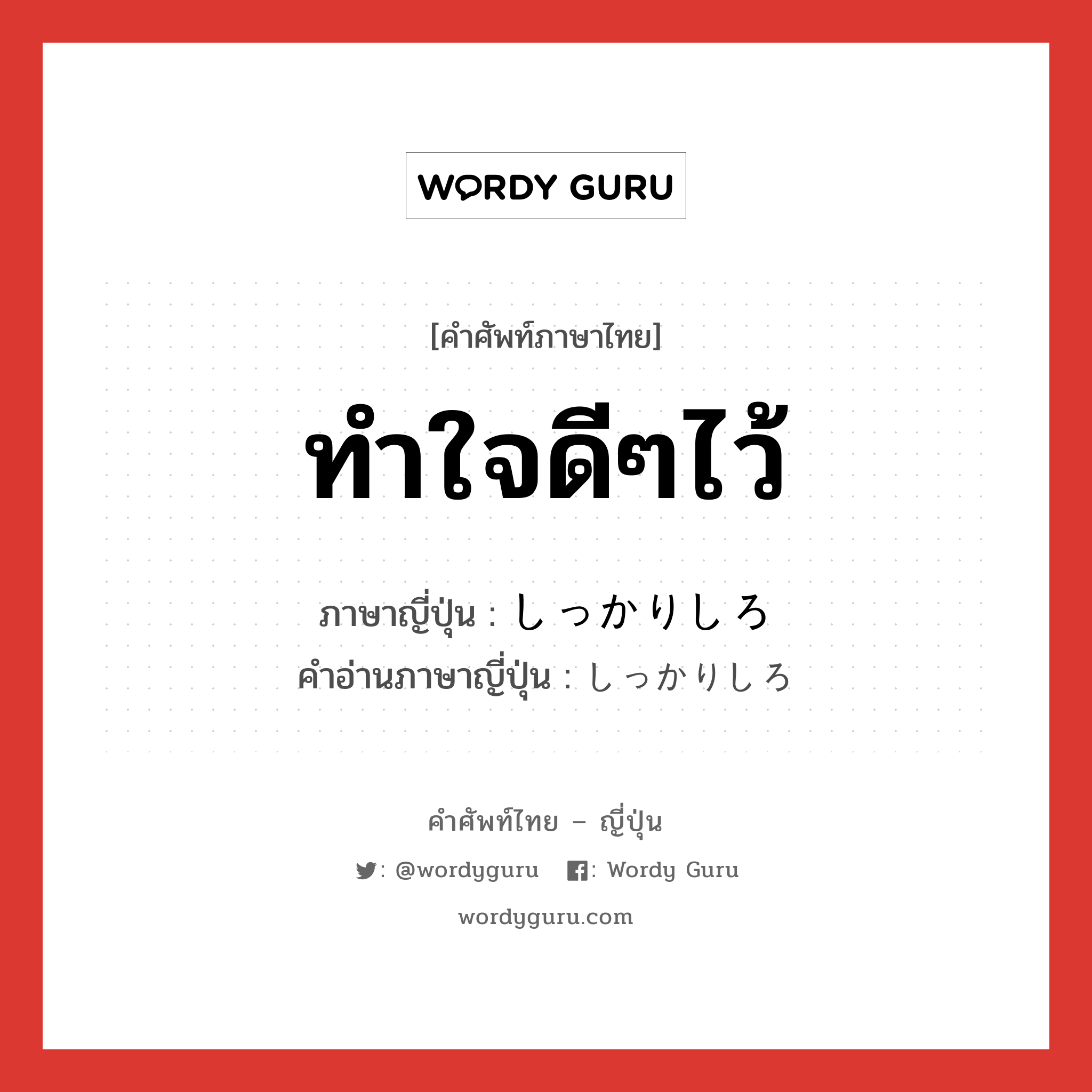 ทำใจดีๆไว้ ภาษาญี่ปุ่นคืออะไร, คำศัพท์ภาษาไทย - ญี่ปุ่น ทำใจดีๆไว้ ภาษาญี่ปุ่น しっかりしろ คำอ่านภาษาญี่ปุ่น しっかりしろ หมวด n หมวด n