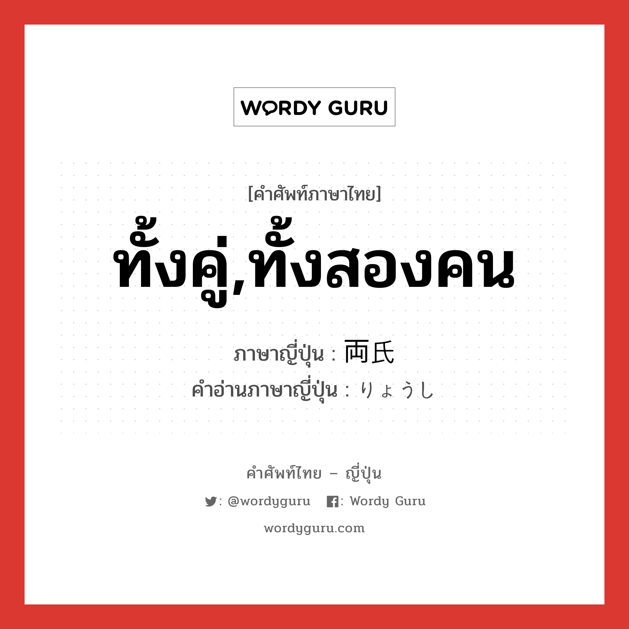 ทั้งคู่,ทั้งสองคน ภาษาญี่ปุ่นคืออะไร, คำศัพท์ภาษาไทย - ญี่ปุ่น ทั้งคู่,ทั้งสองคน ภาษาญี่ปุ่น 両氏 คำอ่านภาษาญี่ปุ่น りょうし หมวด n หมวด n