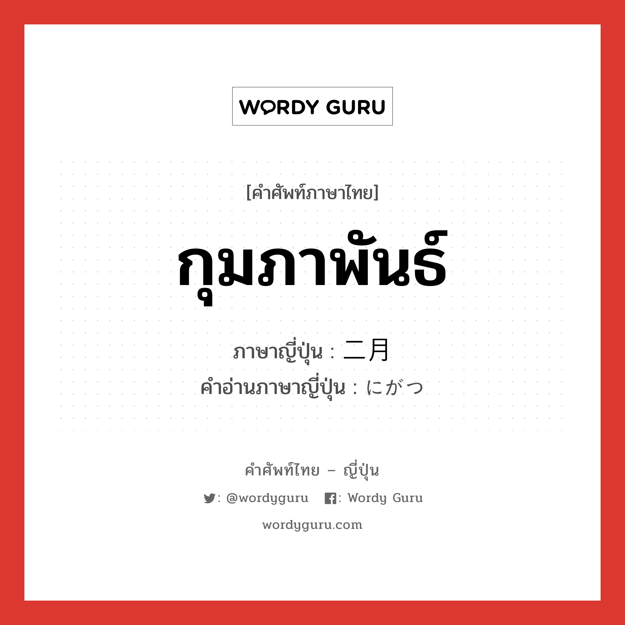 กุมภาพันธ์ ภาษาญี่ปุ่นคืออะไร, คำศัพท์ภาษาไทย - ญี่ปุ่น กุมภาพันธ์ ภาษาญี่ปุ่น 二月 คำอ่านภาษาญี่ปุ่น にがつ หมวด n-adv หมวด n-adv