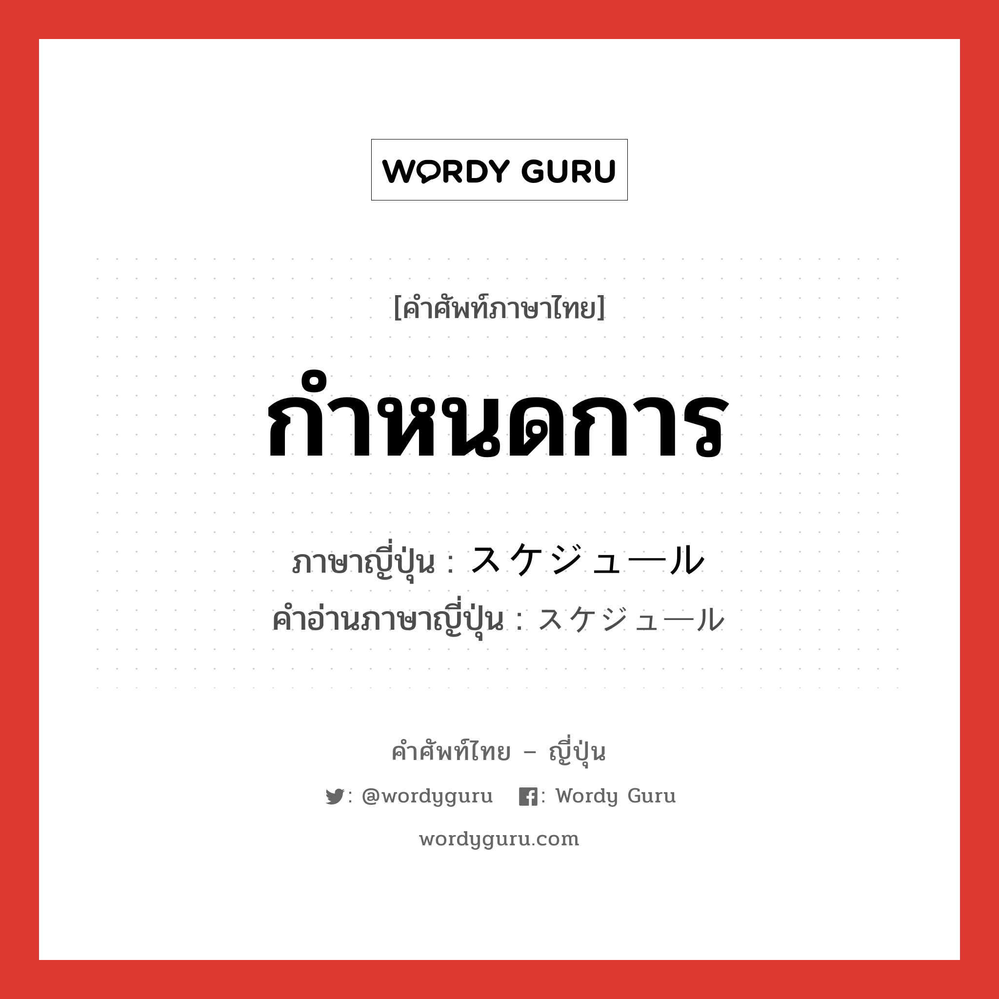 กำหนดการ ภาษาญี่ปุ่นคืออะไร, คำศัพท์ภาษาไทย - ญี่ปุ่น กำหนดการ ภาษาญี่ปุ่น スケジュール คำอ่านภาษาญี่ปุ่น スケジュール หมวด n หมวด n