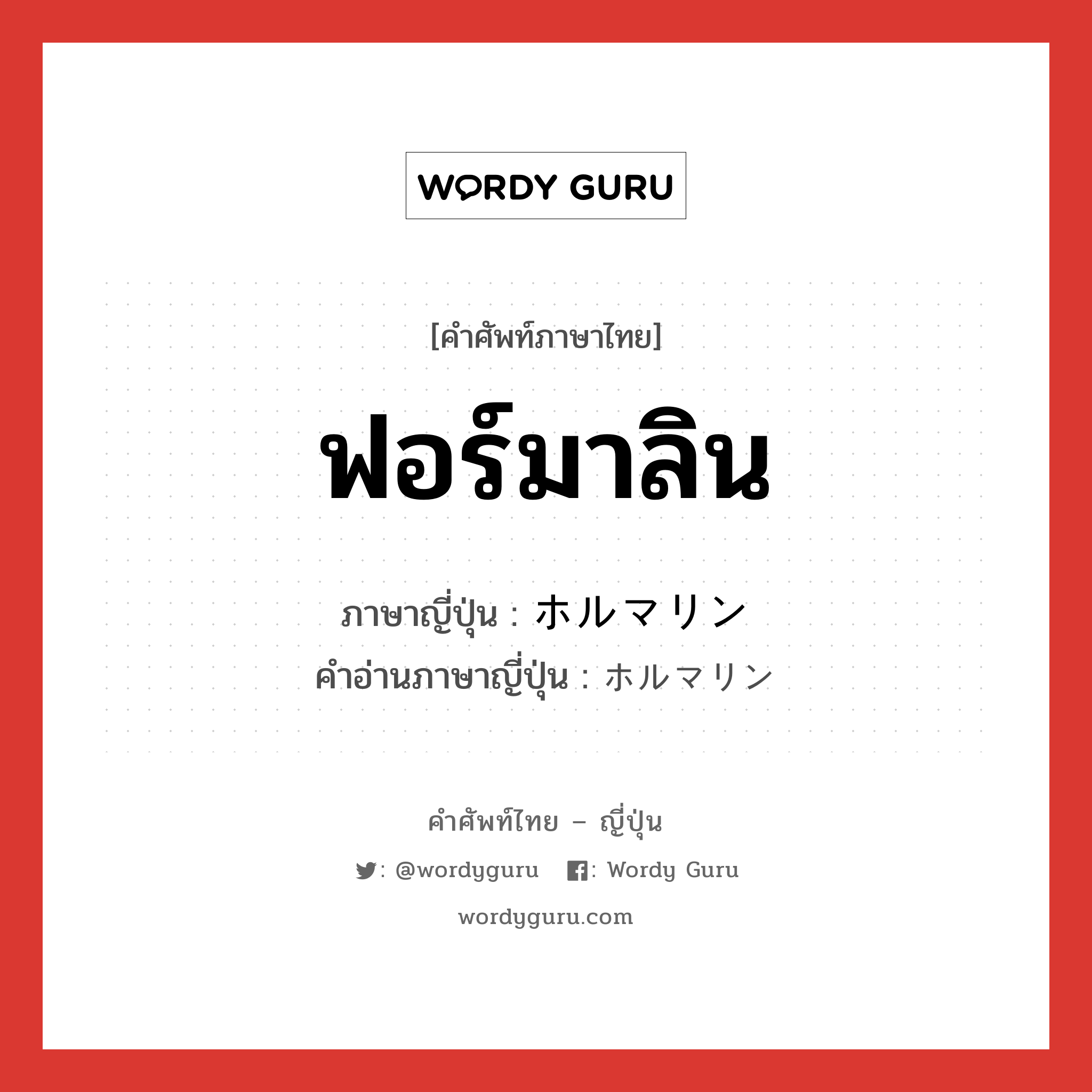 ฟอร์มาลิน ภาษาญี่ปุ่นคืออะไร, คำศัพท์ภาษาไทย - ญี่ปุ่น ฟอร์มาลิน ภาษาญี่ปุ่น ホルマリン คำอ่านภาษาญี่ปุ่น ホルマリン หมวด n หมวด n