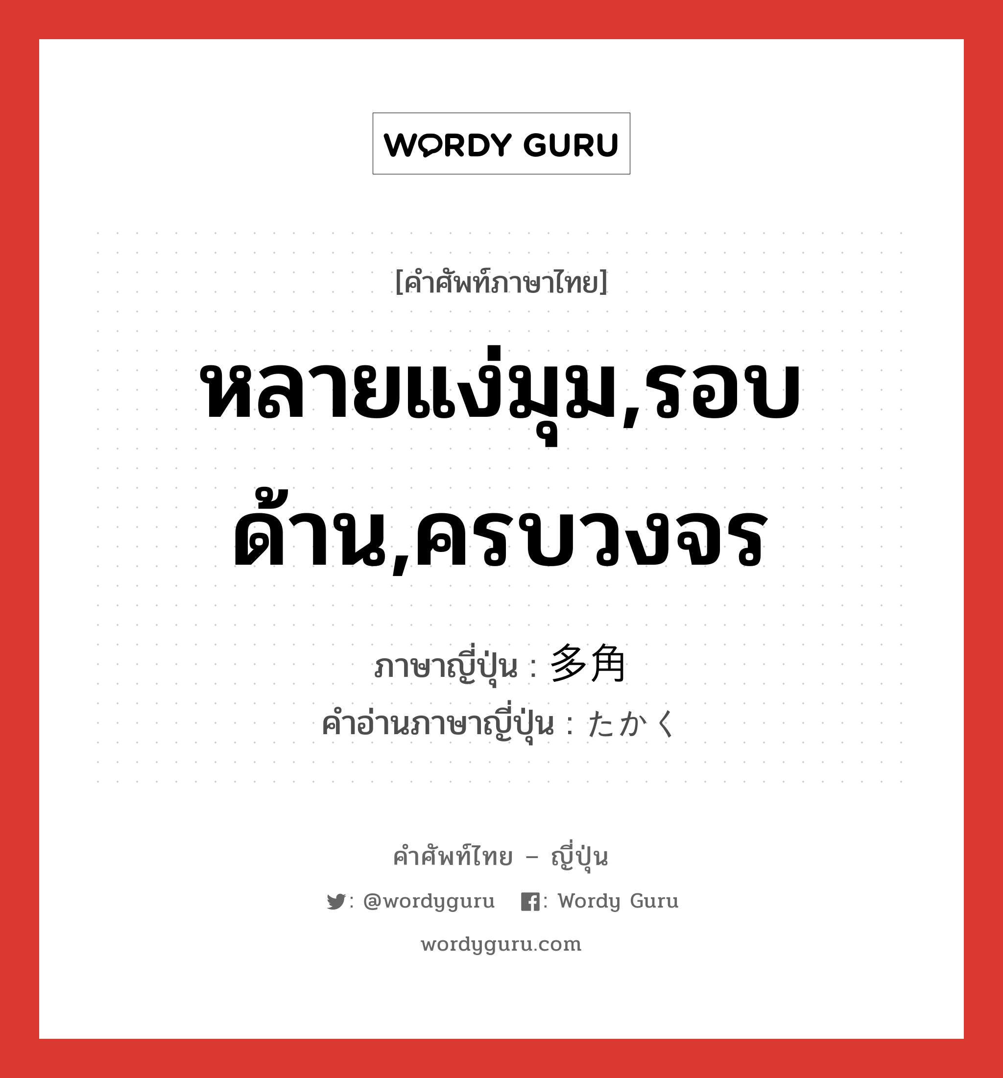 หลายแง่มุม,รอบด้าน,ครบวงจร ภาษาญี่ปุ่นคืออะไร, คำศัพท์ภาษาไทย - ญี่ปุ่น หลายแง่มุม,รอบด้าน,ครบวงจร ภาษาญี่ปุ่น 多角 คำอ่านภาษาญี่ปุ่น たかく หมวด n หมวด n