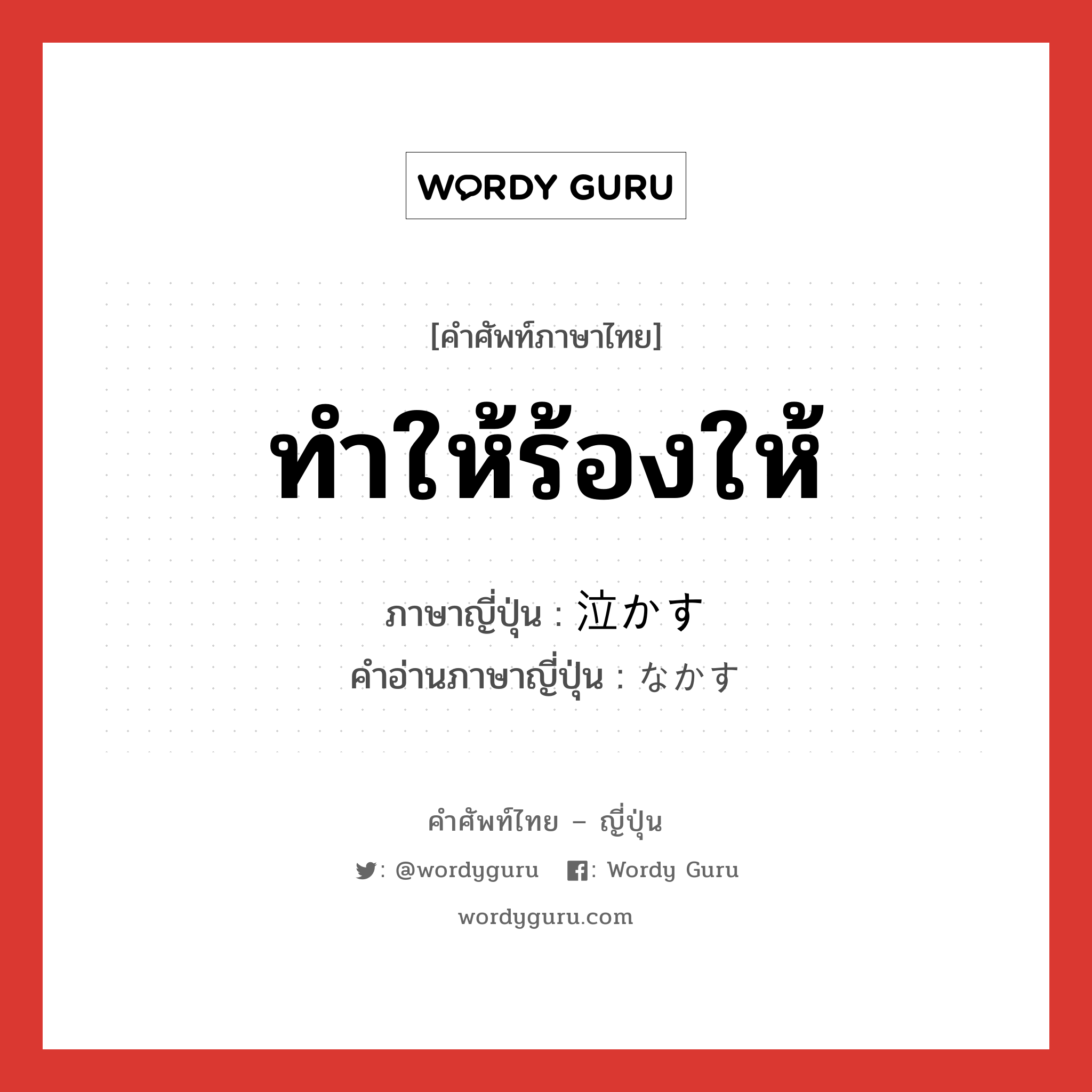 ทำให้ร้องให้ ภาษาญี่ปุ่นคืออะไร, คำศัพท์ภาษาไทย - ญี่ปุ่น ทำให้ร้องให้ ภาษาญี่ปุ่น 泣かす คำอ่านภาษาญี่ปุ่น なかす หมวด v5s หมวด v5s