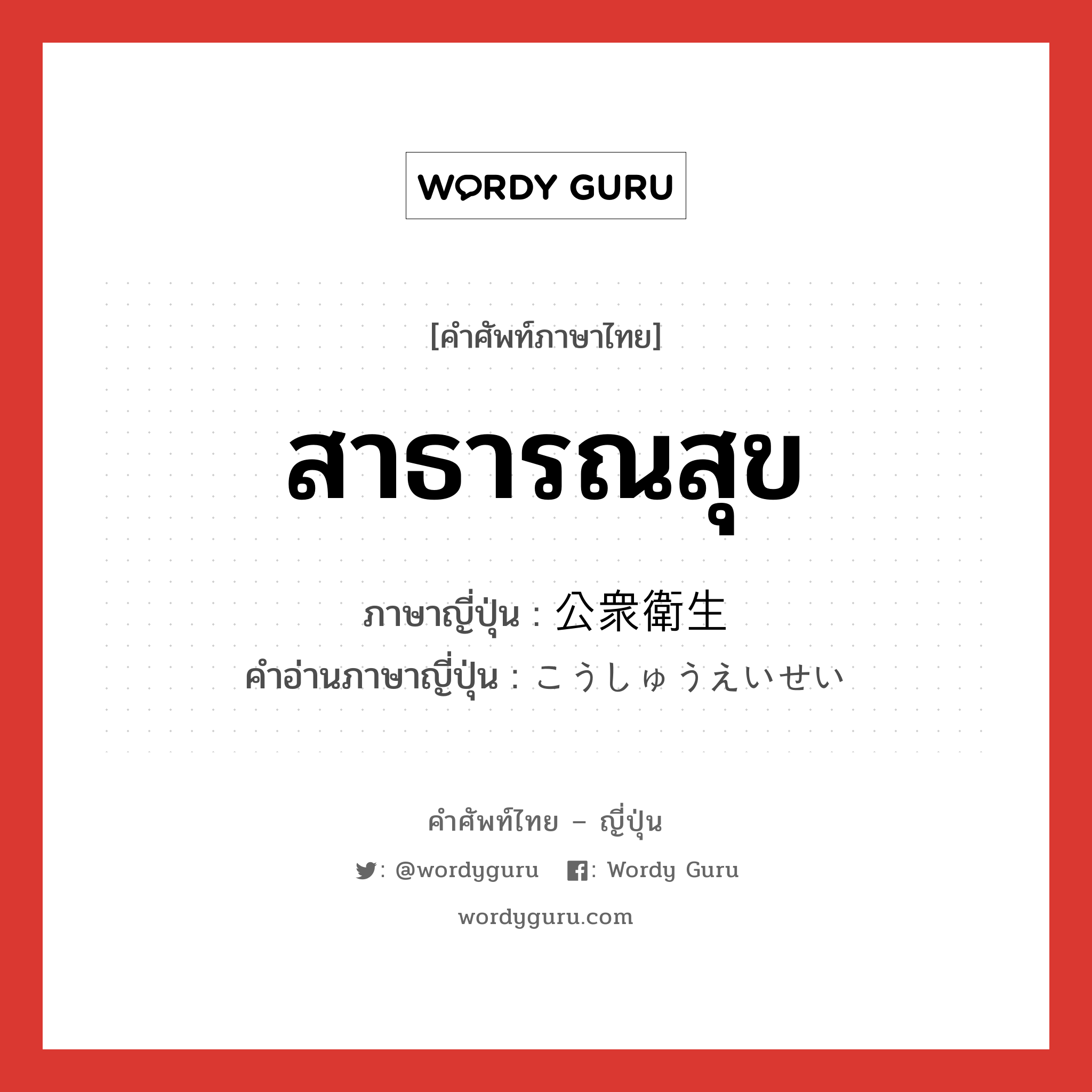 สาธารณสุข ภาษาญี่ปุ่นคืออะไร, คำศัพท์ภาษาไทย - ญี่ปุ่น สาธารณสุข ภาษาญี่ปุ่น 公衆衛生 คำอ่านภาษาญี่ปุ่น こうしゅうえいせい หมวด n หมวด n