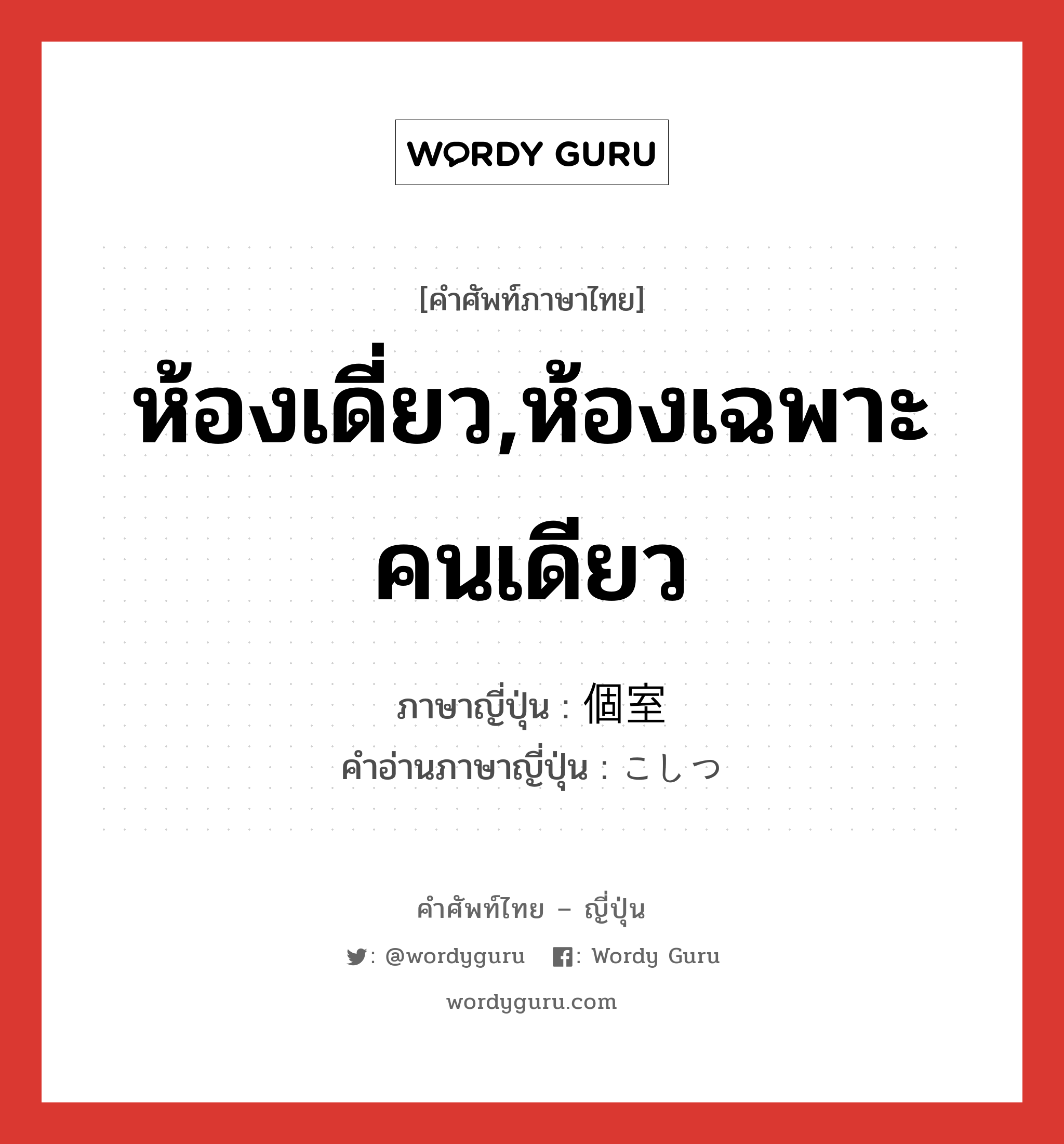 ห้องเดี่ยว,ห้องเฉพาะคนเดียว ภาษาญี่ปุ่นคืออะไร, คำศัพท์ภาษาไทย - ญี่ปุ่น ห้องเดี่ยว,ห้องเฉพาะคนเดียว ภาษาญี่ปุ่น 個室 คำอ่านภาษาญี่ปุ่น こしつ หมวด n หมวด n