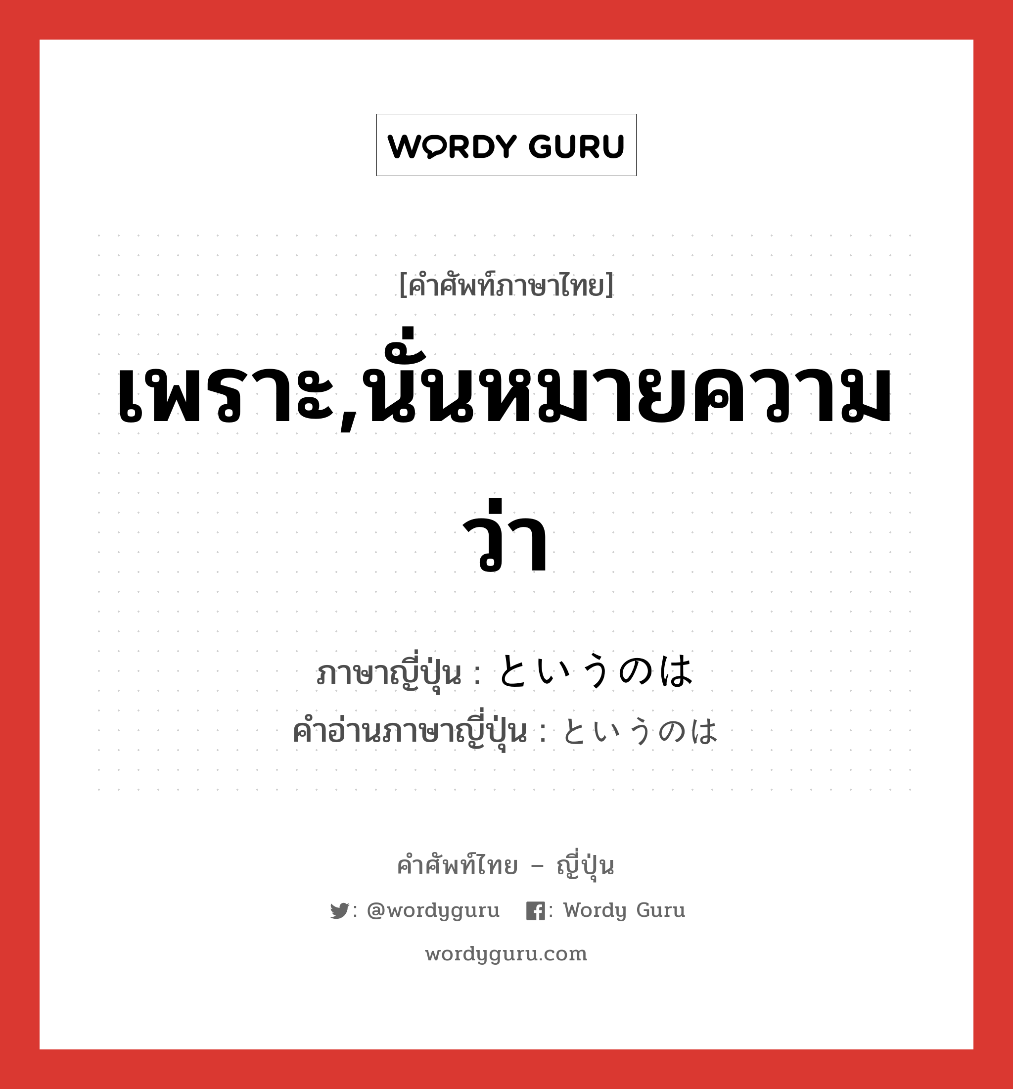 เพราะ,นั่นหมายความว่า ภาษาญี่ปุ่นคืออะไร, คำศัพท์ภาษาไทย - ญี่ปุ่น เพราะ,นั่นหมายความว่า ภาษาญี่ปุ่น というのは คำอ่านภาษาญี่ปุ่น というのは หมวด adv หมวด adv