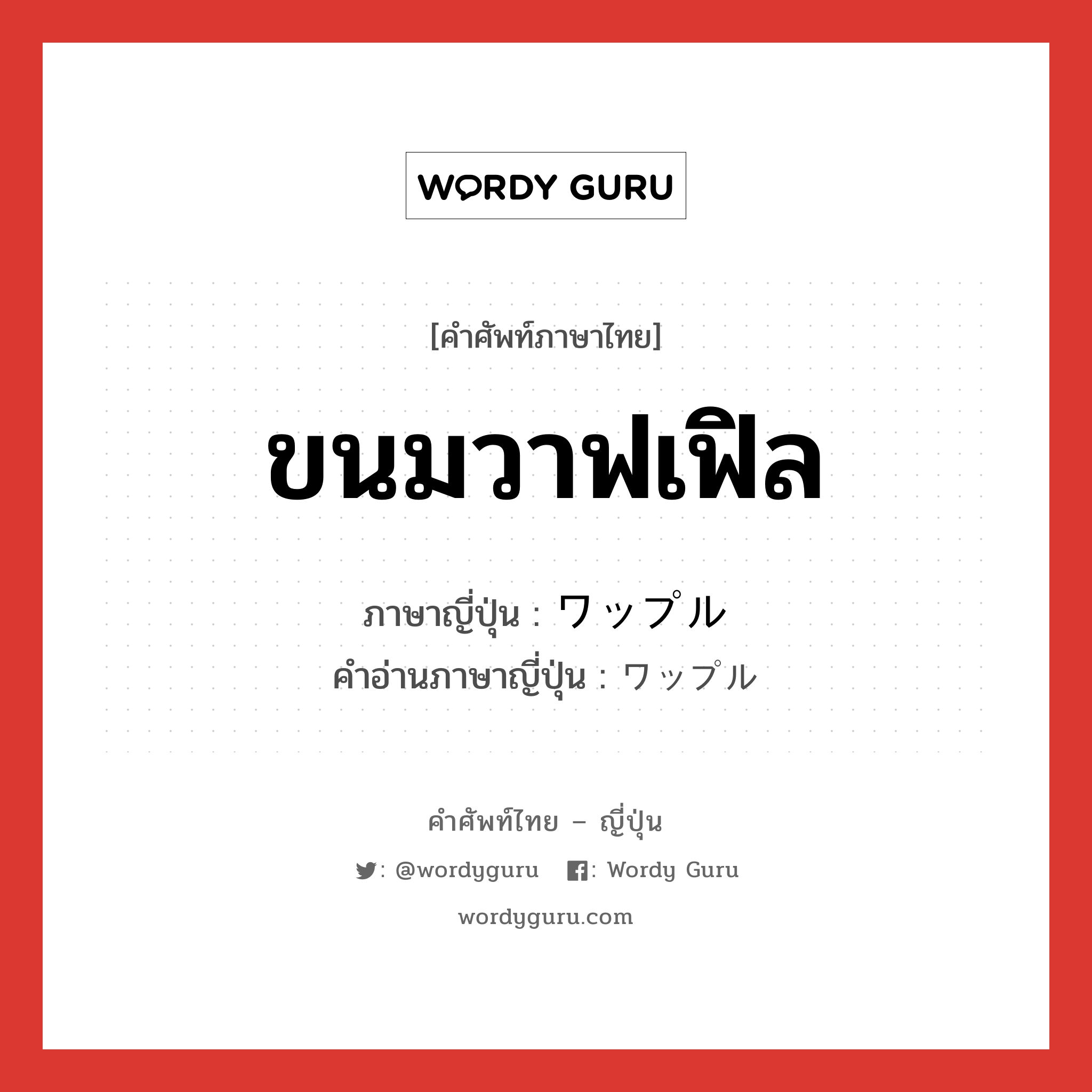 ขนมวาฟเฟิล ภาษาญี่ปุ่นคืออะไร, คำศัพท์ภาษาไทย - ญี่ปุ่น ขนมวาฟเฟิล ภาษาญี่ปุ่น ワップル คำอ่านภาษาญี่ปุ่น ワップル หมวด n หมวด n