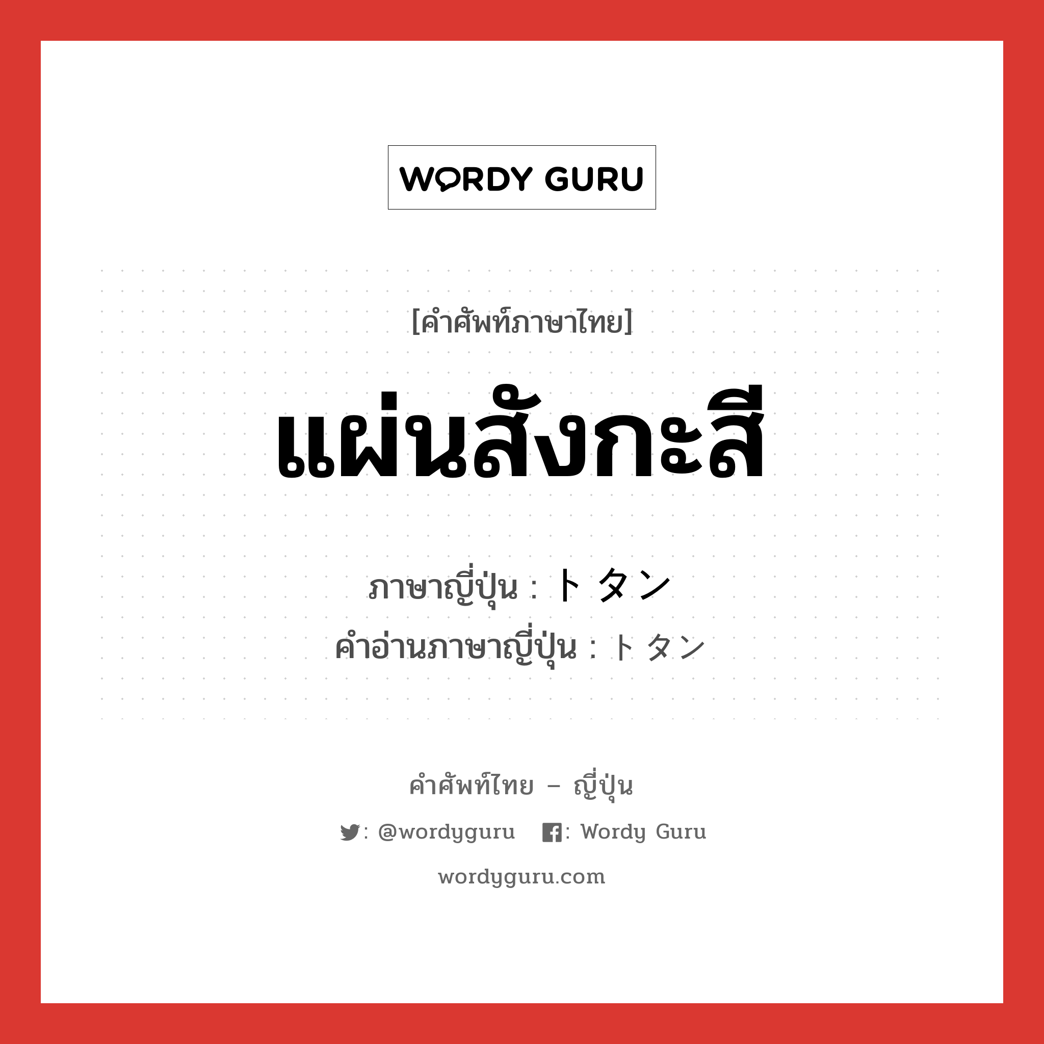 แผ่นสังกะสี ภาษาญี่ปุ่นคืออะไร, คำศัพท์ภาษาไทย - ญี่ปุ่น แผ่นสังกะสี ภาษาญี่ปุ่น トタン คำอ่านภาษาญี่ปุ่น トタン หมวด n หมวด n