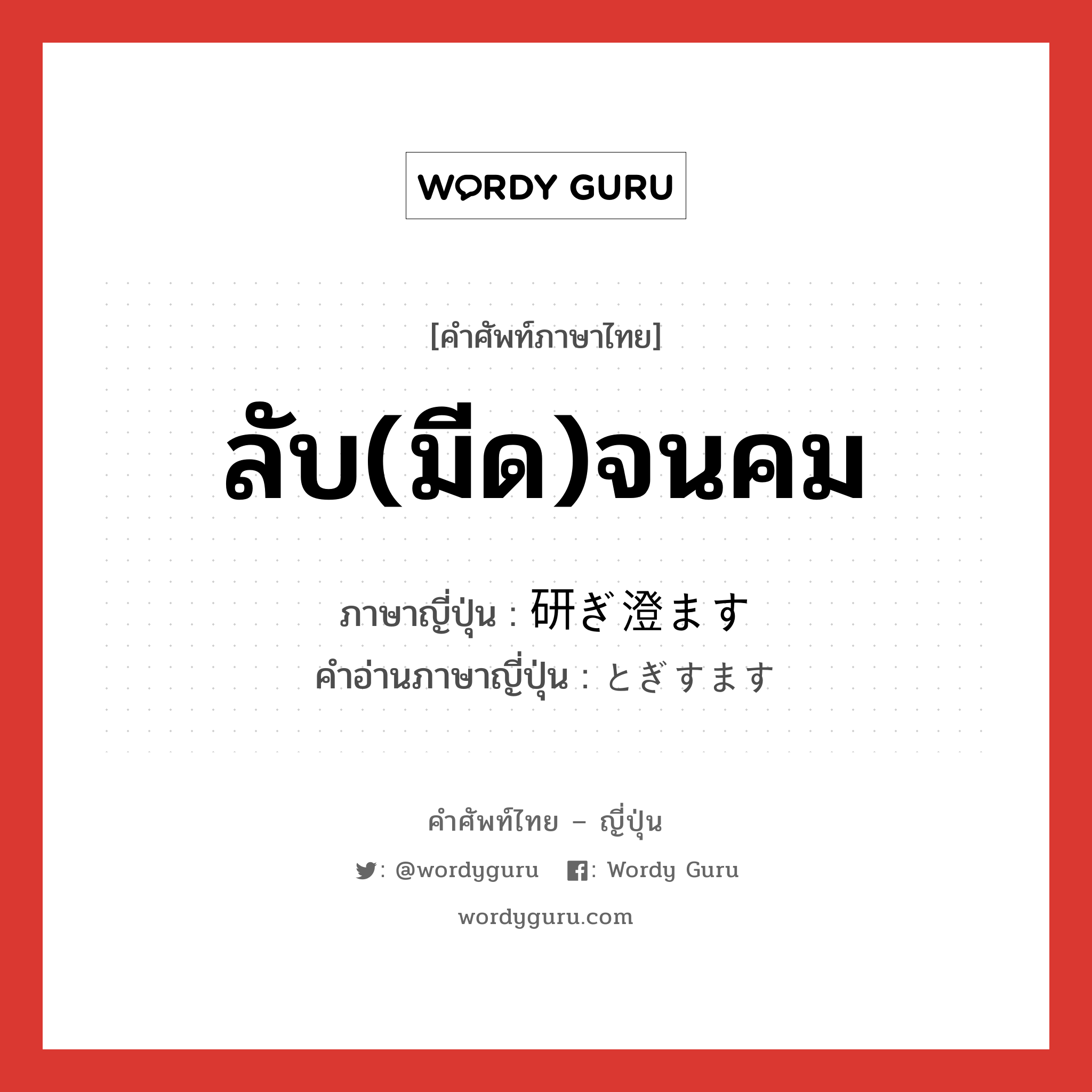 ลับ(มีด)จนคม ภาษาญี่ปุ่นคืออะไร, คำศัพท์ภาษาไทย - ญี่ปุ่น ลับ(มีด)จนคม ภาษาญี่ปุ่น 研ぎ澄ます คำอ่านภาษาญี่ปุ่น とぎすます หมวด v5s หมวด v5s