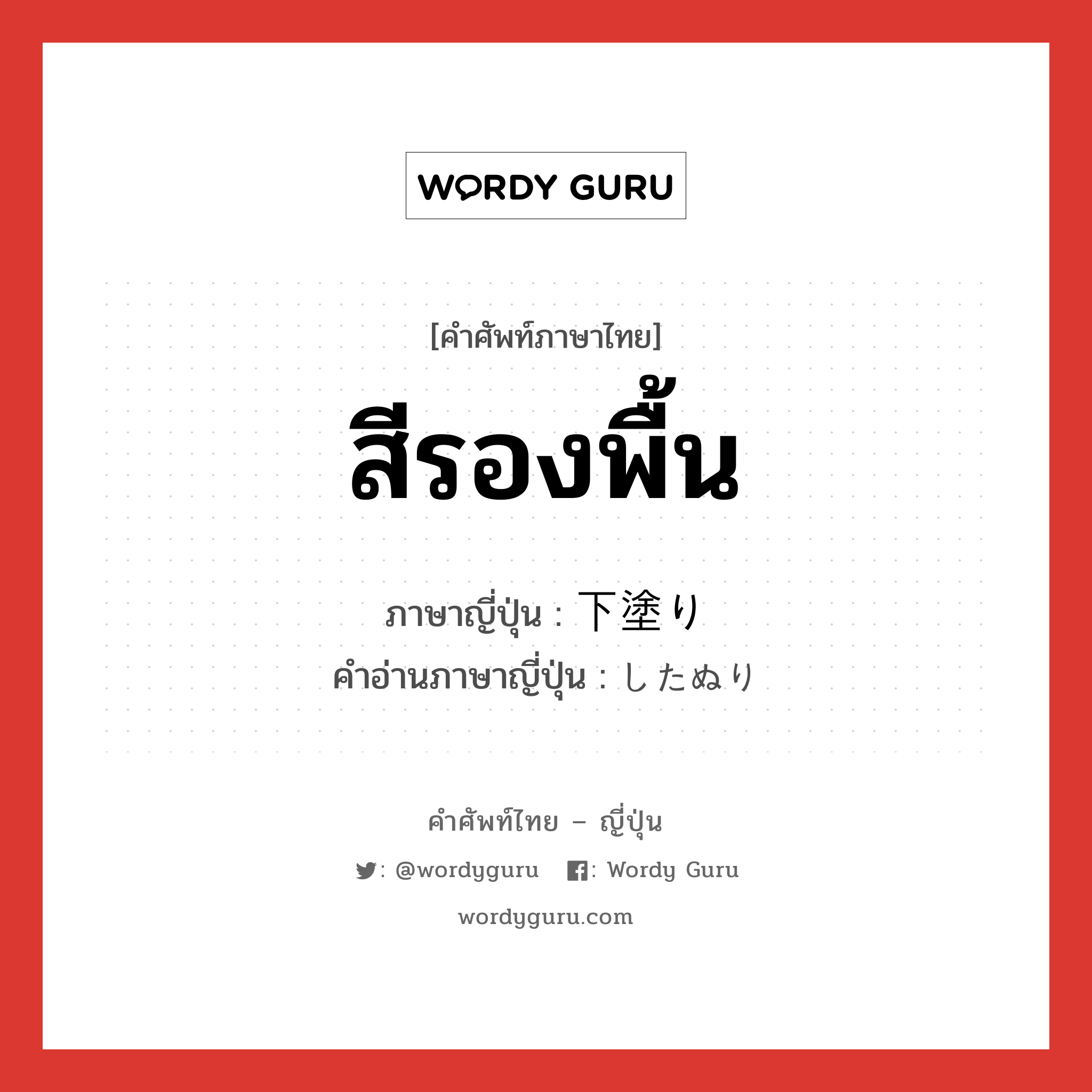 สีรองพื้น ภาษาญี่ปุ่นคืออะไร, คำศัพท์ภาษาไทย - ญี่ปุ่น สีรองพื้น ภาษาญี่ปุ่น 下塗り คำอ่านภาษาญี่ปุ่น したぬり หมวด n หมวด n