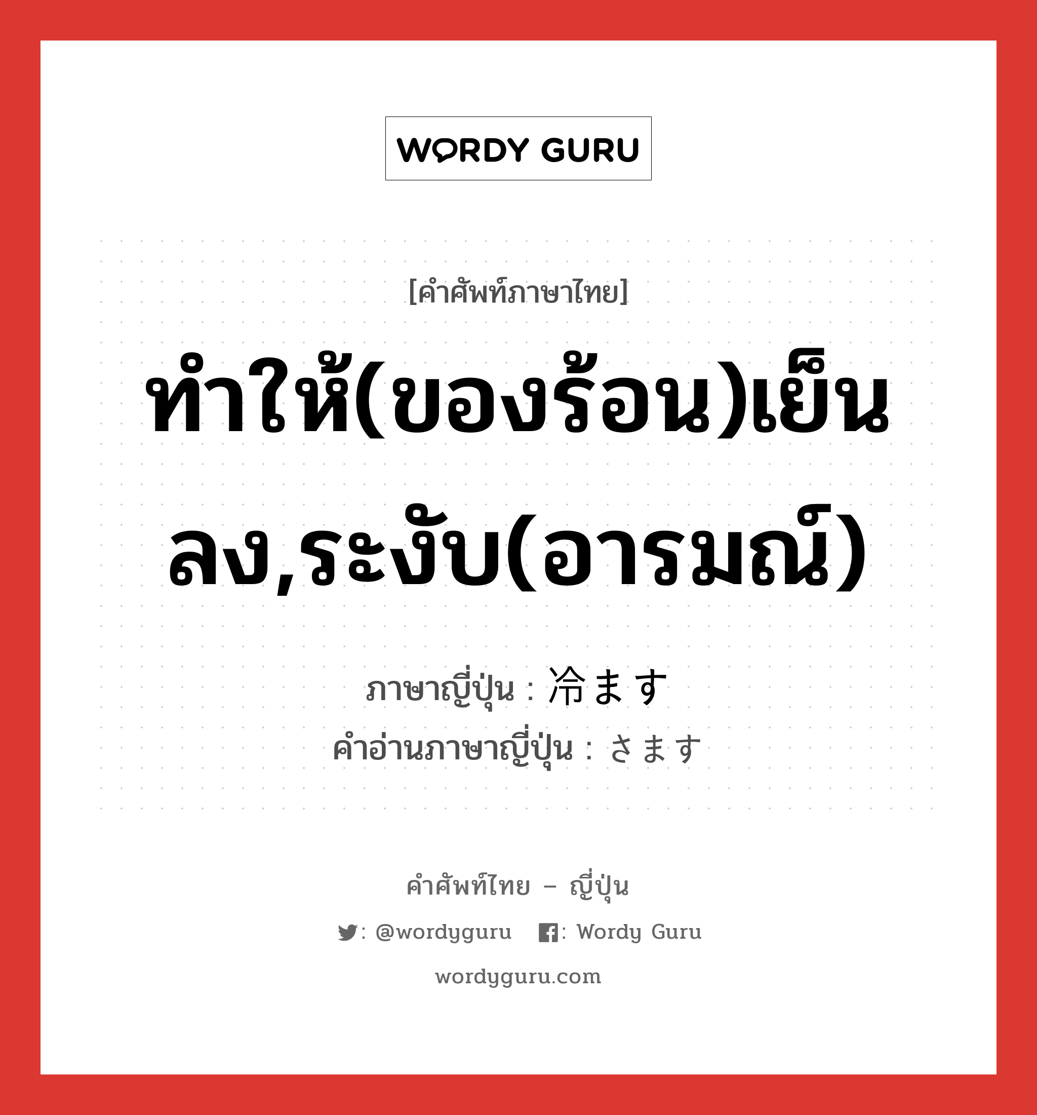 ทำให้(ของร้อน)เย็นลง,ระงับ(อารมณ์) ภาษาญี่ปุ่นคืออะไร, คำศัพท์ภาษาไทย - ญี่ปุ่น ทำให้(ของร้อน)เย็นลง,ระงับ(อารมณ์) ภาษาญี่ปุ่น 冷ます คำอ่านภาษาญี่ปุ่น さます หมวด v5s หมวด v5s