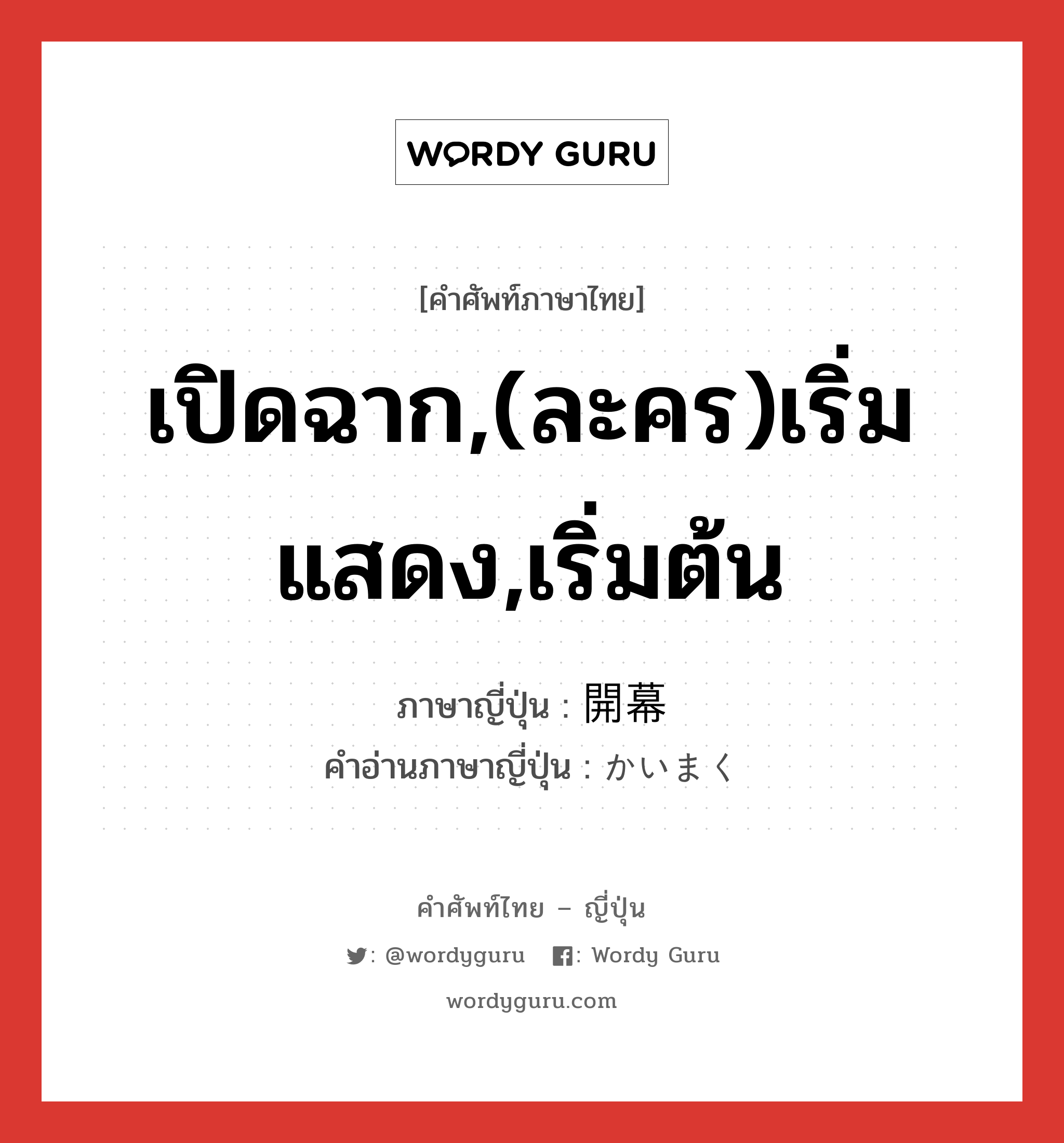 เปิดฉาก,(ละคร)เริ่มแสดง,เริ่มต้น ภาษาญี่ปุ่นคืออะไร, คำศัพท์ภาษาไทย - ญี่ปุ่น เปิดฉาก,(ละคร)เริ่มแสดง,เริ่มต้น ภาษาญี่ปุ่น 開幕 คำอ่านภาษาญี่ปุ่น かいまく หมวด n หมวด n