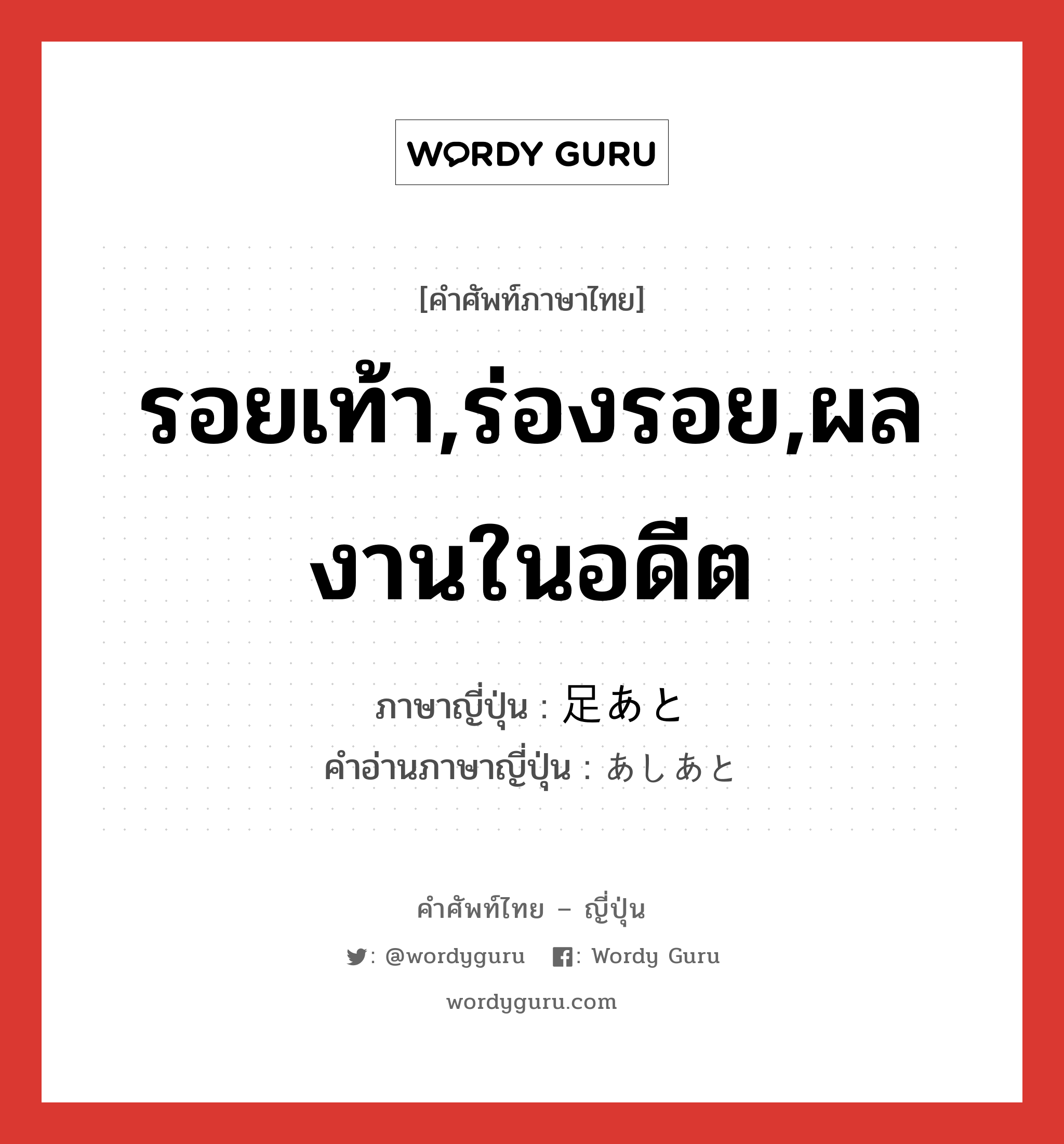 รอยเท้า,ร่องรอย,ผลงานในอดีต ภาษาญี่ปุ่นคืออะไร, คำศัพท์ภาษาไทย - ญี่ปุ่น รอยเท้า,ร่องรอย,ผลงานในอดีต ภาษาญี่ปุ่น 足あと คำอ่านภาษาญี่ปุ่น あしあと หมวด n หมวด n