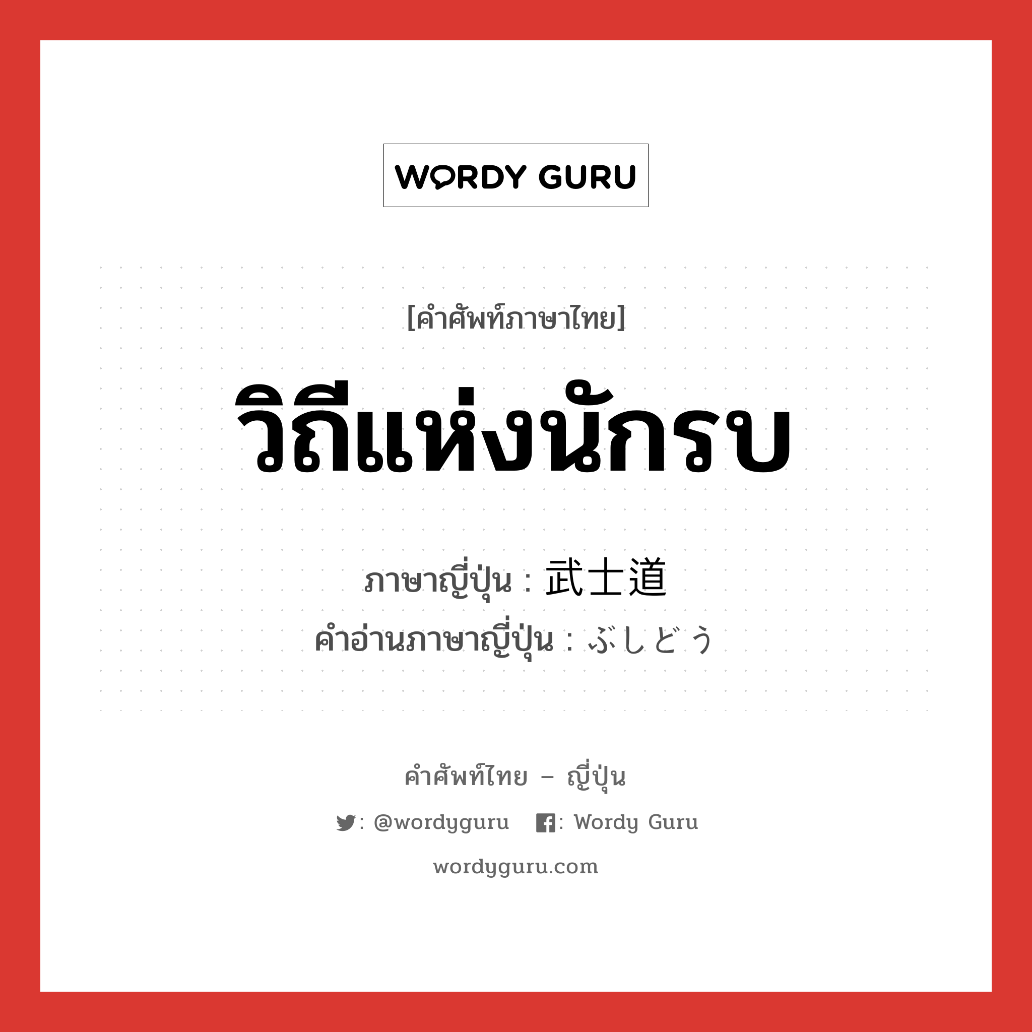 วิถีแห่งนักรบ ภาษาญี่ปุ่นคืออะไร, คำศัพท์ภาษาไทย - ญี่ปุ่น วิถีแห่งนักรบ ภาษาญี่ปุ่น 武士道 คำอ่านภาษาญี่ปุ่น ぶしどう หมวด n หมวด n