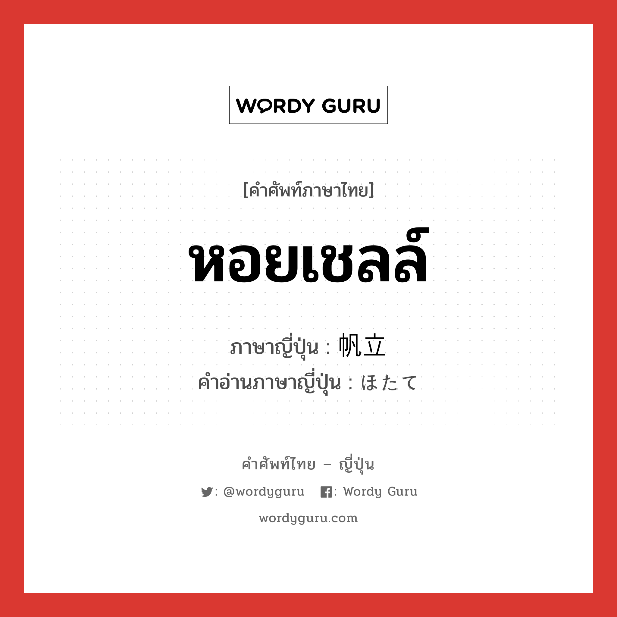 หอยเชลล์ ภาษาญี่ปุ่นคืออะไร, คำศัพท์ภาษาไทย - ญี่ปุ่น หอยเชลล์ ภาษาญี่ปุ่น 帆立 คำอ่านภาษาญี่ปุ่น ほたて หมวด n หมวด n