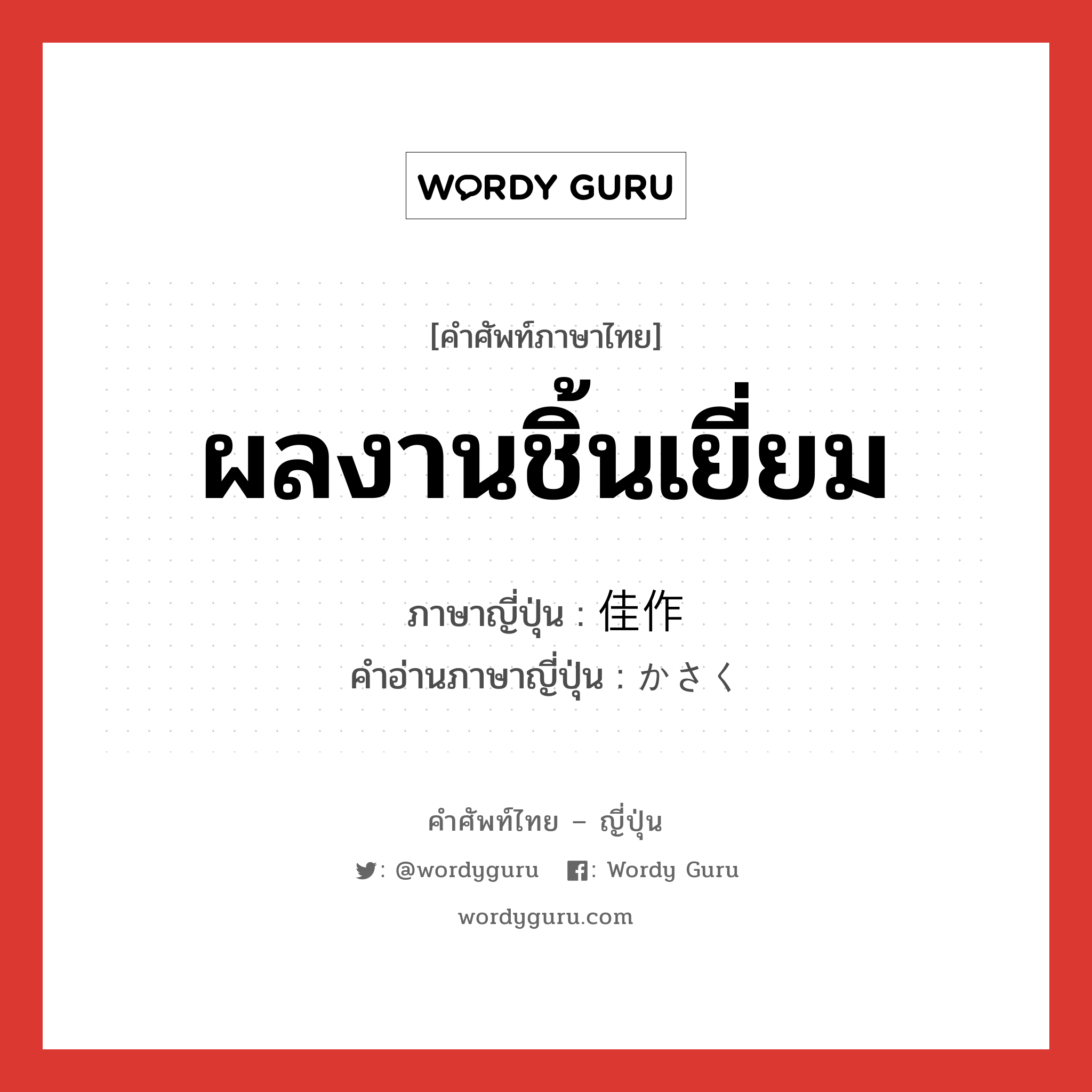 ผลงานชิ้นเยี่ยม ภาษาญี่ปุ่นคืออะไร, คำศัพท์ภาษาไทย - ญี่ปุ่น ผลงานชิ้นเยี่ยม ภาษาญี่ปุ่น 佳作 คำอ่านภาษาญี่ปุ่น かさく หมวด n หมวด n