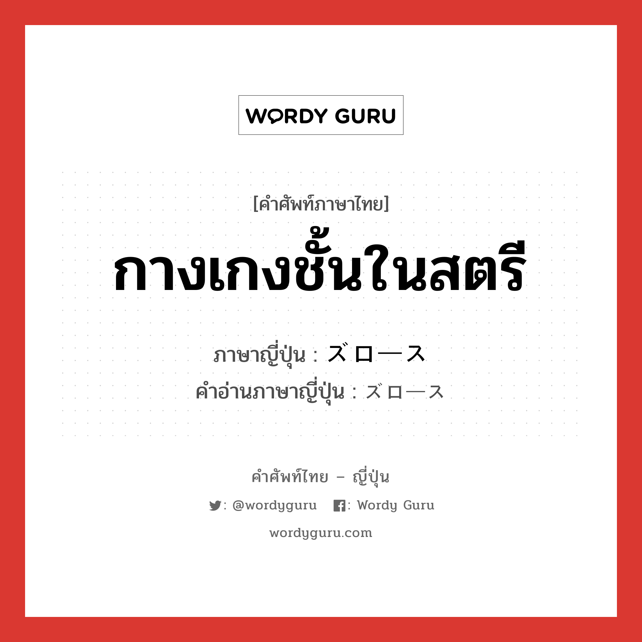 กางเกงชั้นในสตรี ภาษาญี่ปุ่นคืออะไร, คำศัพท์ภาษาไทย - ญี่ปุ่น กางเกงชั้นในสตรี ภาษาญี่ปุ่น ズロース คำอ่านภาษาญี่ปุ่น ズロース หมวด n หมวด n