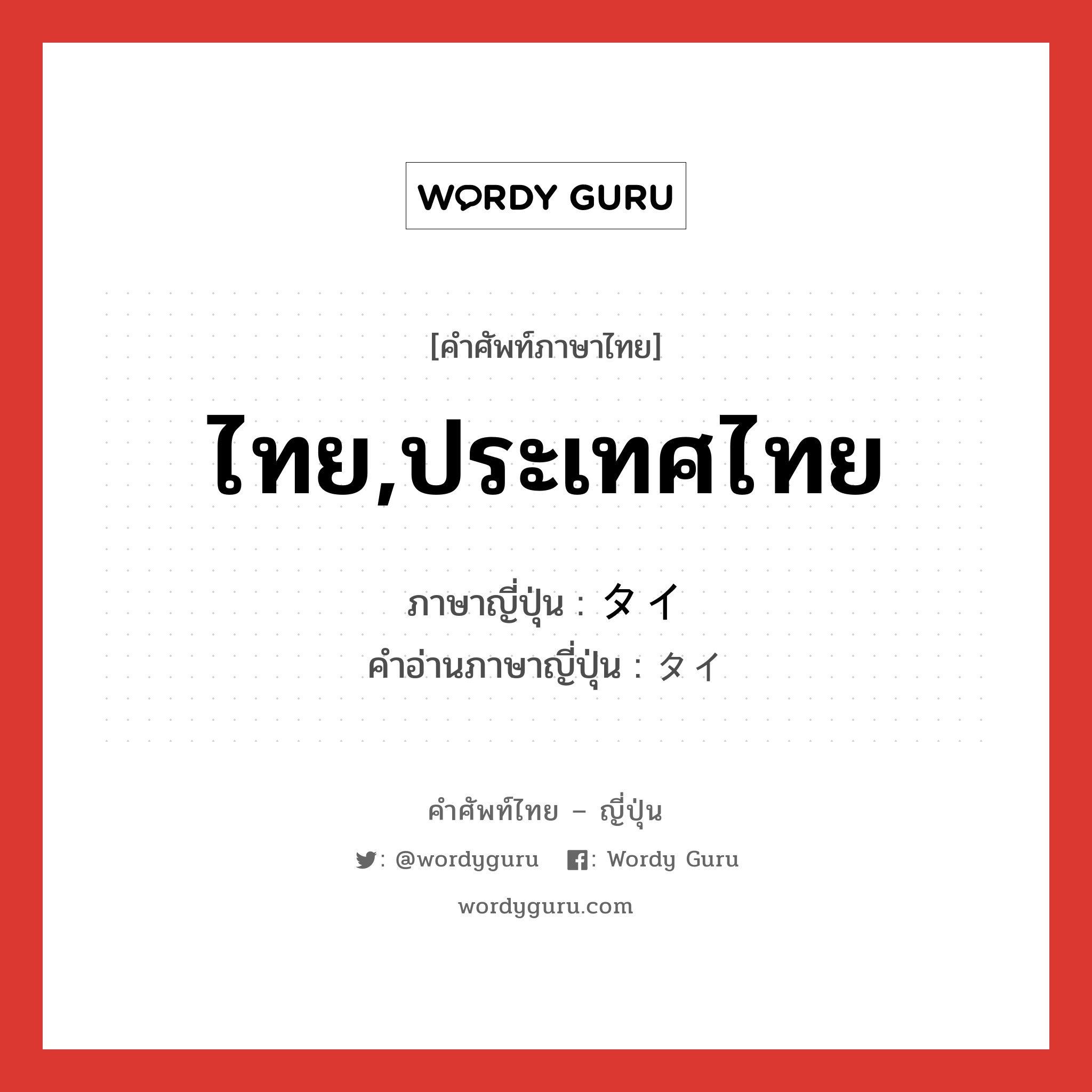 ไทย,ประเทศไทย ภาษาญี่ปุ่นคืออะไร, คำศัพท์ภาษาไทย - ญี่ปุ่น ไทย,ประเทศไทย ภาษาญี่ปุ่น タイ คำอ่านภาษาญี่ปุ่น タイ หมวด n หมวด n