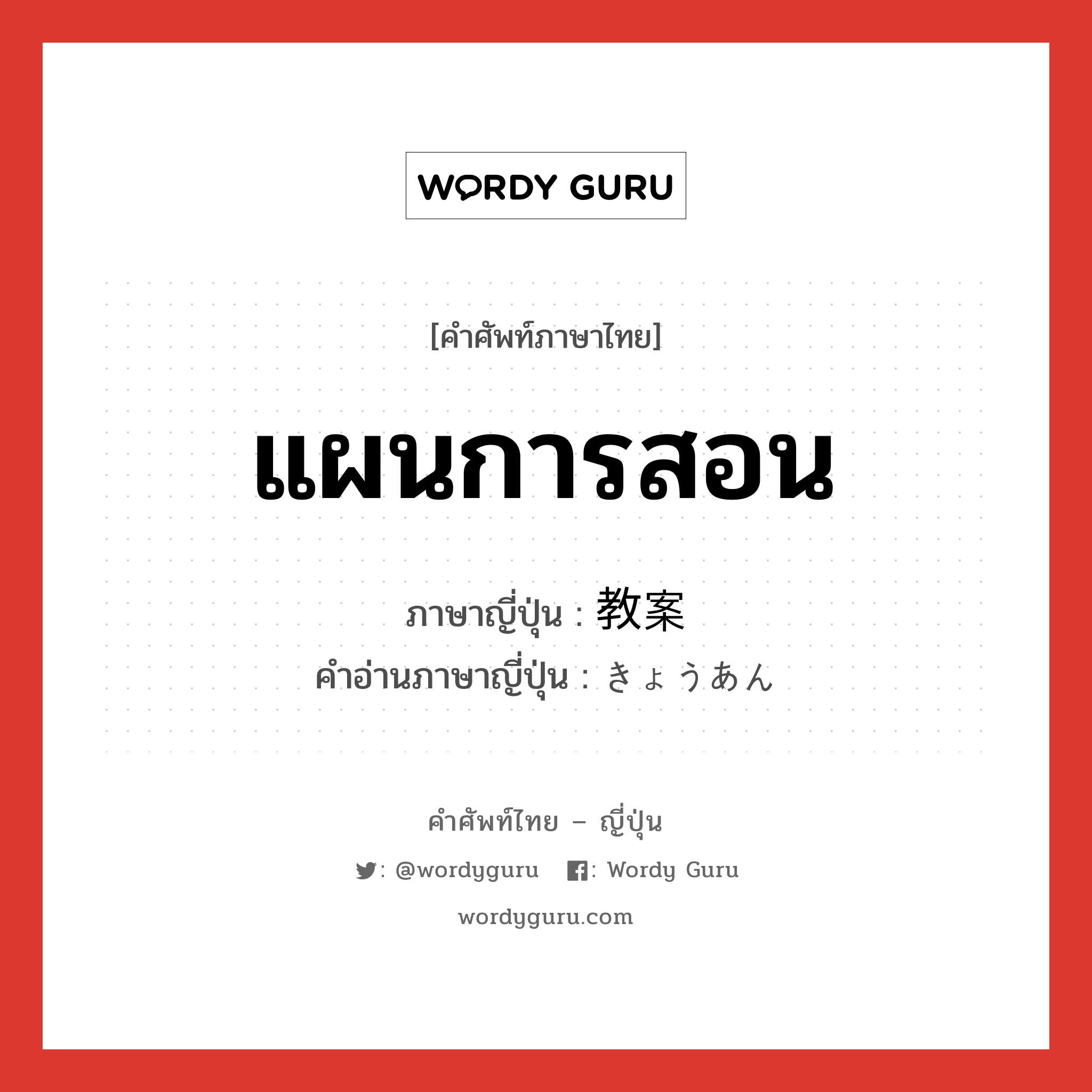 แผนการสอน ภาษาญี่ปุ่นคืออะไร, คำศัพท์ภาษาไทย - ญี่ปุ่น แผนการสอน ภาษาญี่ปุ่น 教案 คำอ่านภาษาญี่ปุ่น きょうあん หมวด n หมวด n