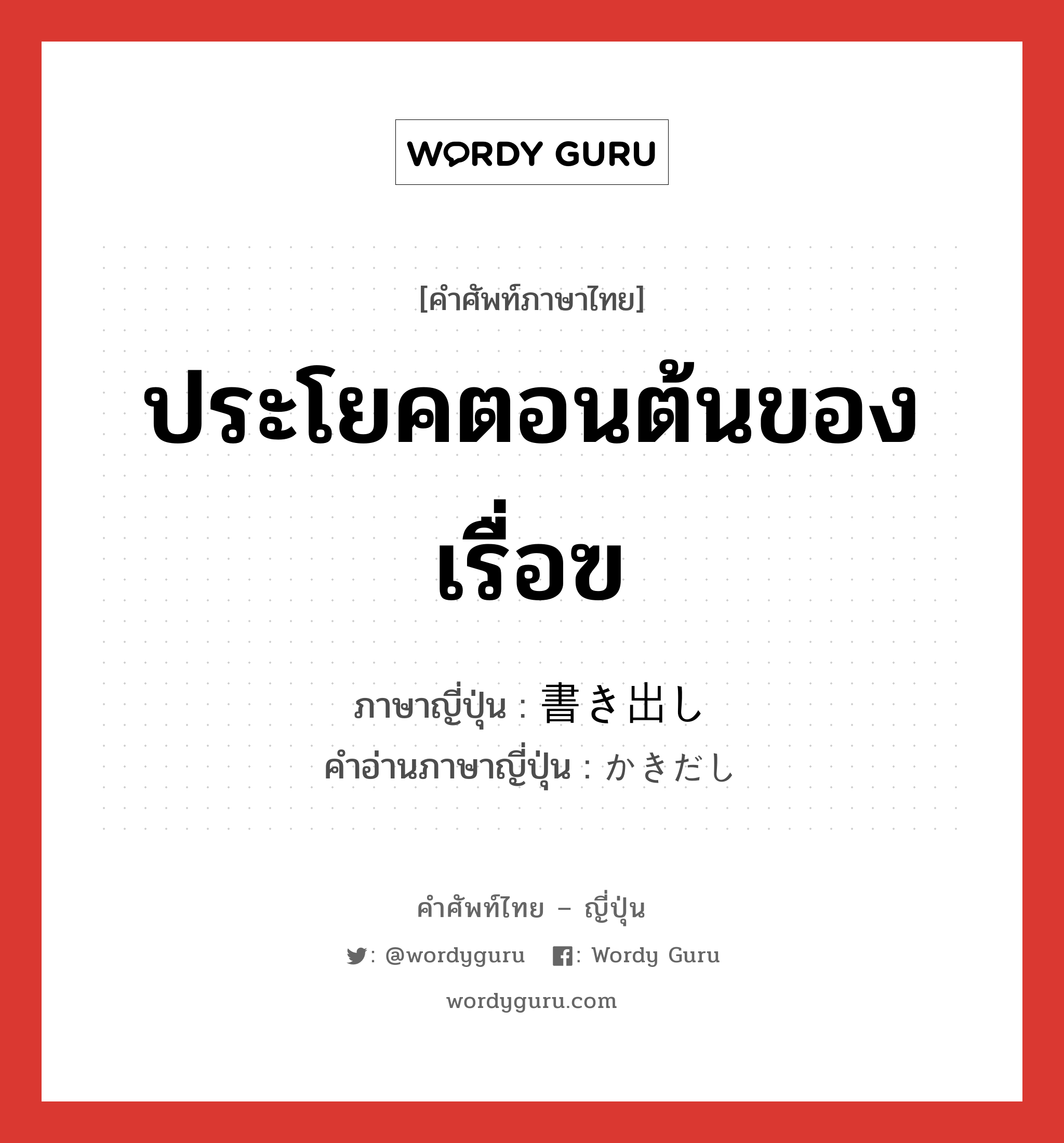 ประโยคตอนต้นของเรื่อฃ ภาษาญี่ปุ่นคืออะไร, คำศัพท์ภาษาไทย - ญี่ปุ่น ประโยคตอนต้นของเรื่อฃ ภาษาญี่ปุ่น 書き出し คำอ่านภาษาญี่ปุ่น かきだし หมวด n หมวด n