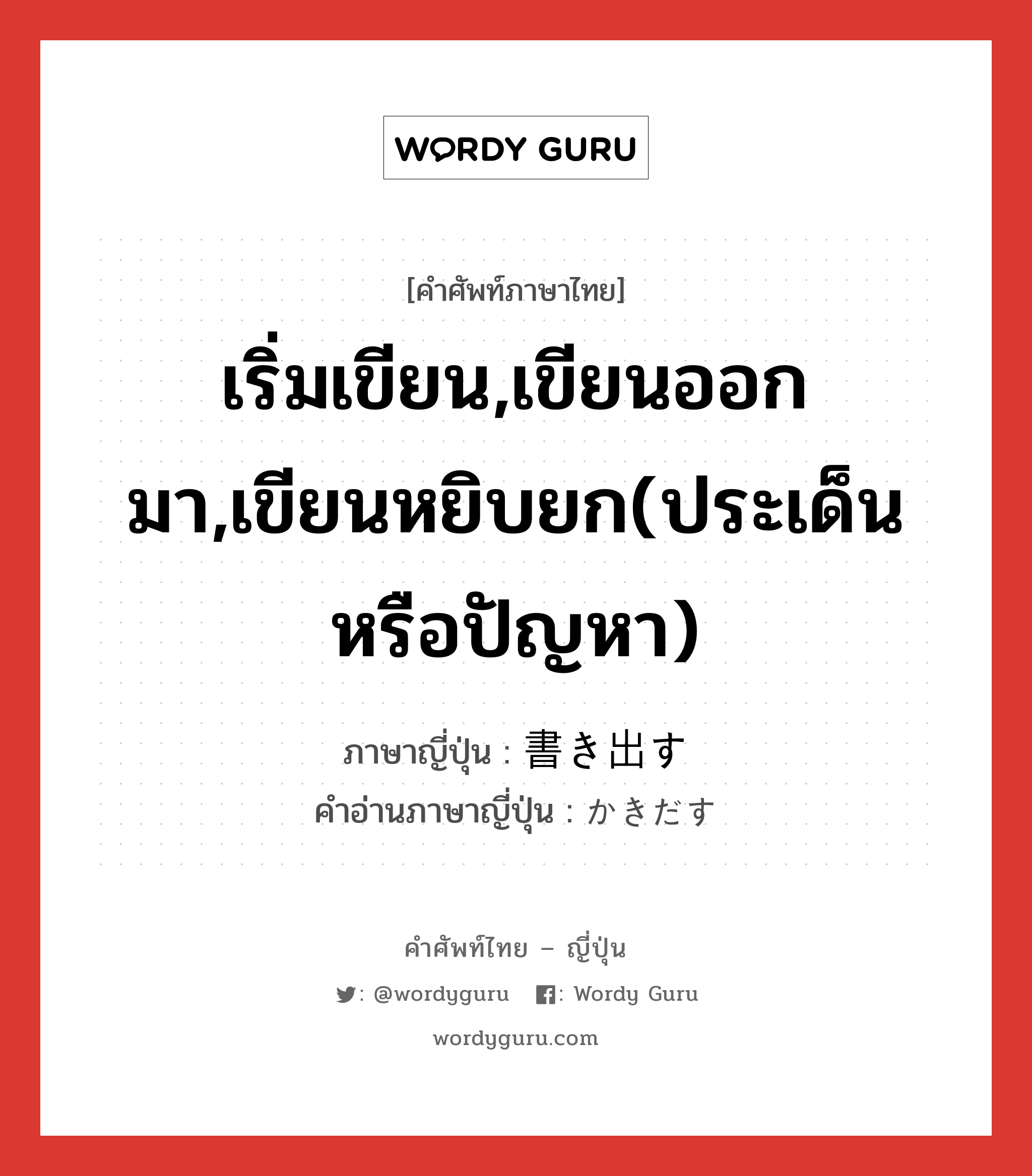 เริ่มเขียน,เขียนออกมา,เขียนหยิบยก(ประเด็นหรือปัญหา) ภาษาญี่ปุ่นคืออะไร, คำศัพท์ภาษาไทย - ญี่ปุ่น เริ่มเขียน,เขียนออกมา,เขียนหยิบยก(ประเด็นหรือปัญหา) ภาษาญี่ปุ่น 書き出す คำอ่านภาษาญี่ปุ่น かきだす หมวด v5s หมวด v5s