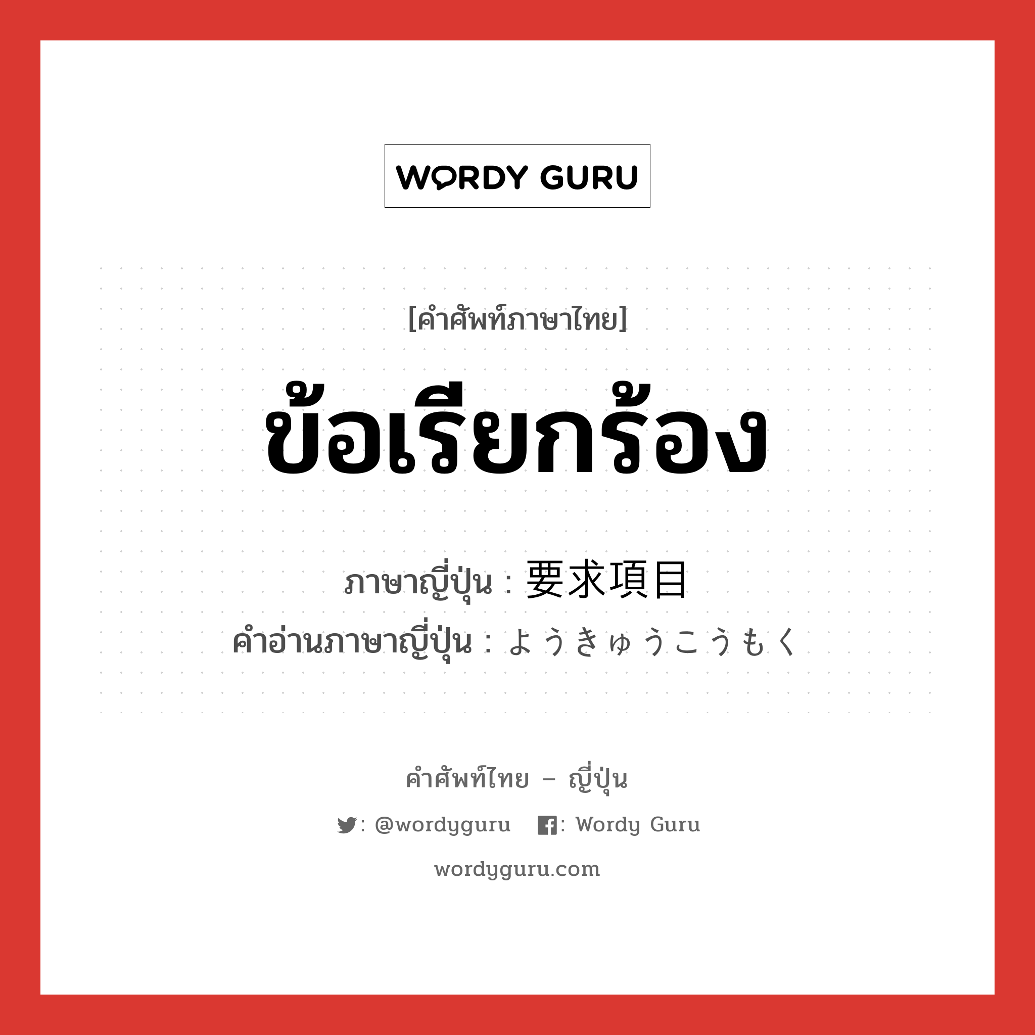 ข้อเรียกร้อง ภาษาญี่ปุ่นคืออะไร, คำศัพท์ภาษาไทย - ญี่ปุ่น ข้อเรียกร้อง ภาษาญี่ปุ่น 要求項目 คำอ่านภาษาญี่ปุ่น ようきゅうこうもく หมวด n หมวด n