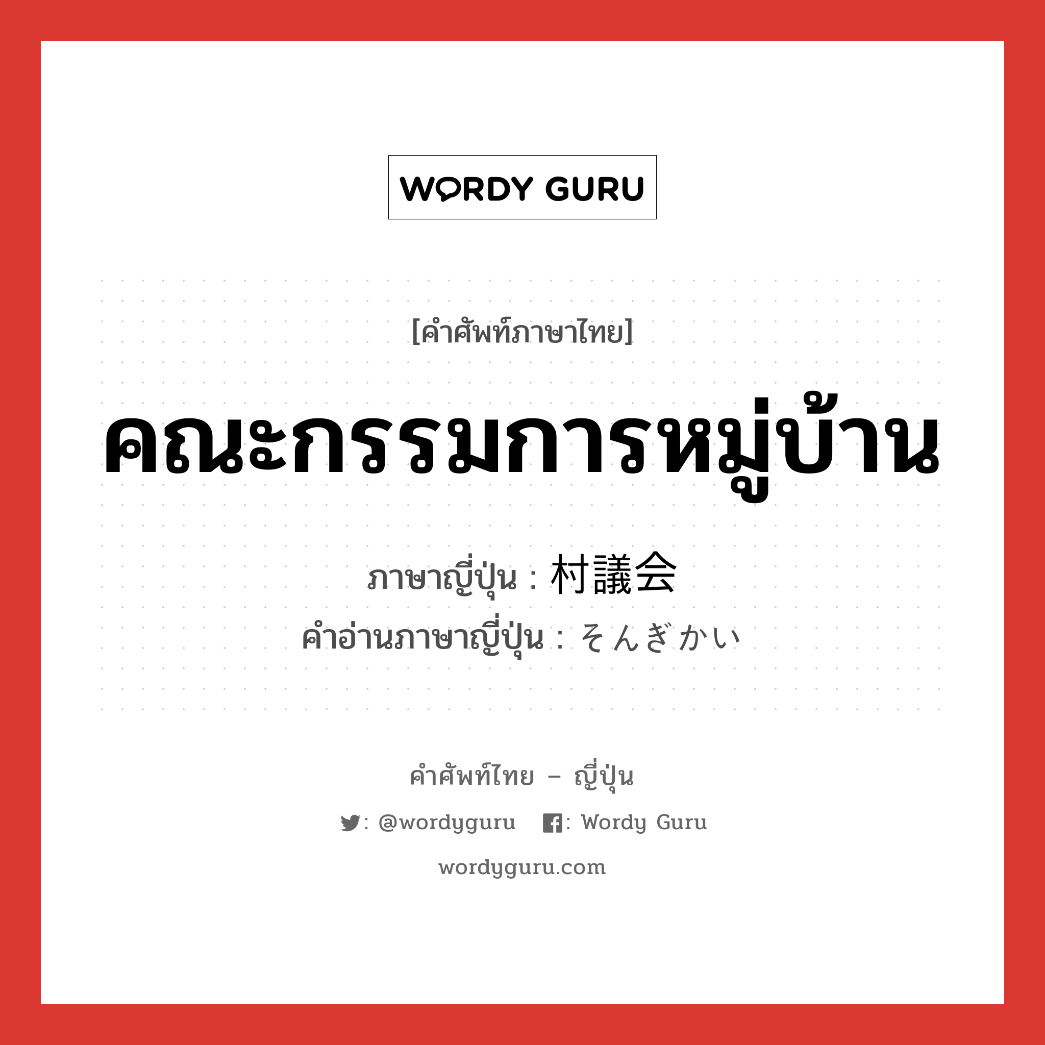 คณะกรรมการหมู่บ้าน ภาษาญี่ปุ่นคืออะไร, คำศัพท์ภาษาไทย - ญี่ปุ่น คณะกรรมการหมู่บ้าน ภาษาญี่ปุ่น 村議会 คำอ่านภาษาญี่ปุ่น そんぎかい หมวด n หมวด n