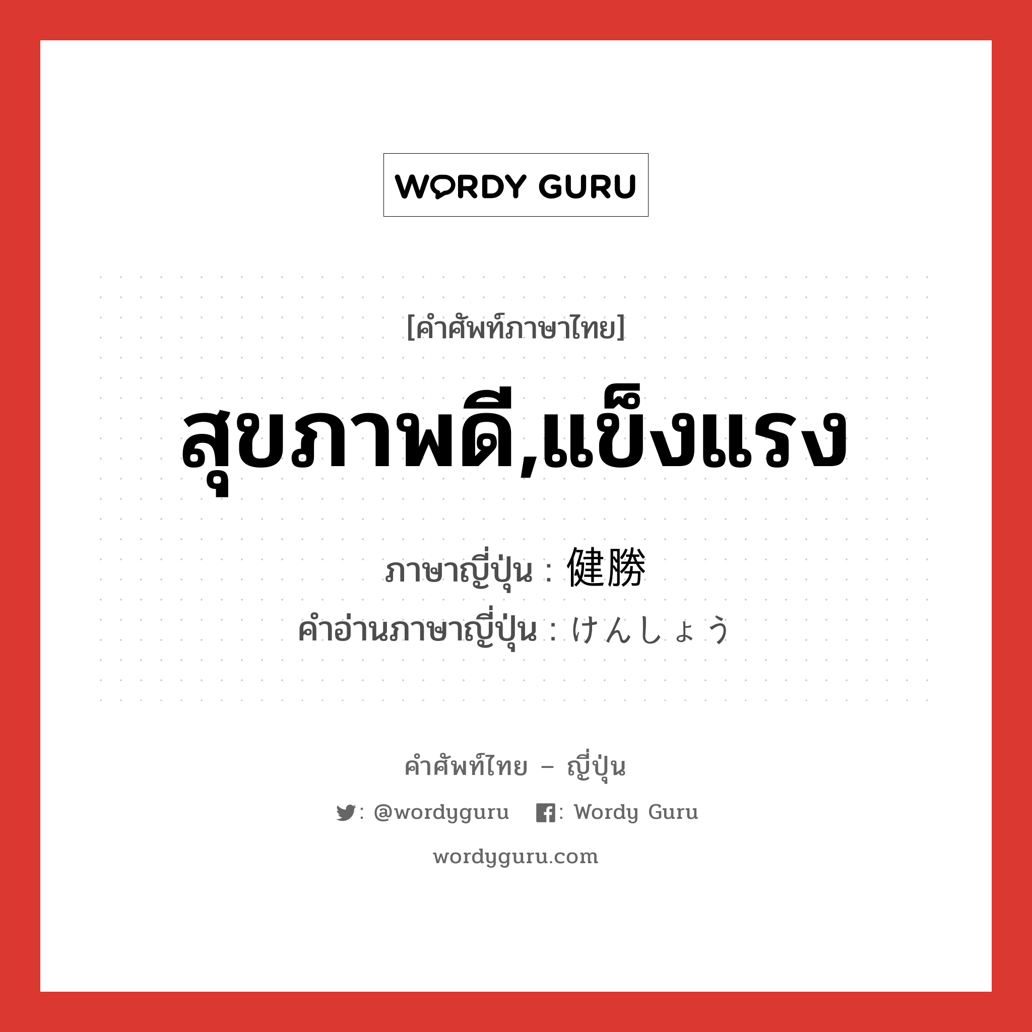 สุขภาพดี,แข็งแรง ภาษาญี่ปุ่นคืออะไร, คำศัพท์ภาษาไทย - ญี่ปุ่น สุขภาพดี,แข็งแรง ภาษาญี่ปุ่น 健勝 คำอ่านภาษาญี่ปุ่น けんしょう หมวด adj-na หมวด adj-na