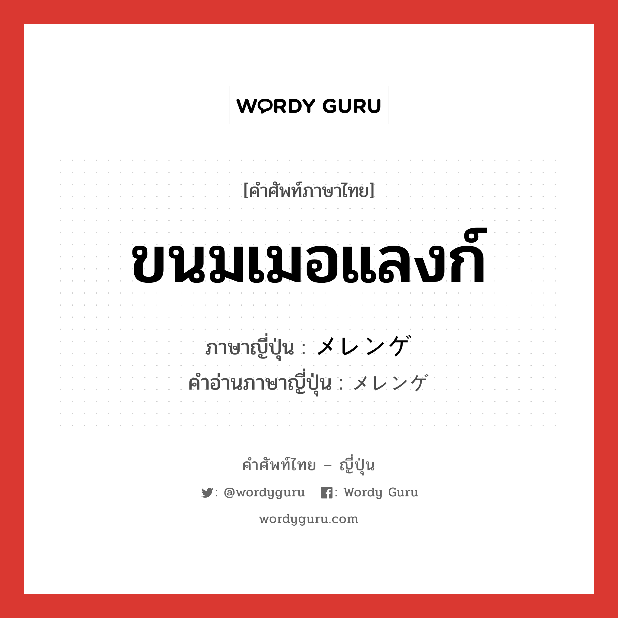 ขนมเมอแลงก์ ภาษาญี่ปุ่นคืออะไร, คำศัพท์ภาษาไทย - ญี่ปุ่น ขนมเมอแลงก์ ภาษาญี่ปุ่น メレンゲ คำอ่านภาษาญี่ปุ่น メレンゲ หมวด n หมวด n