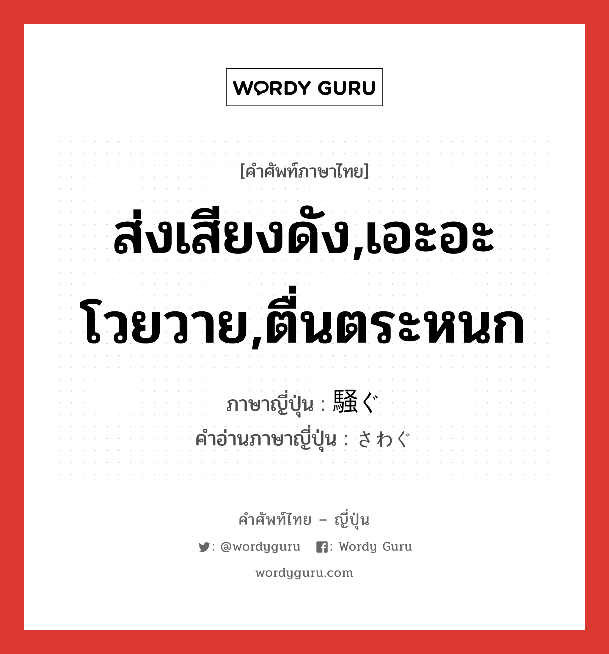 ส่งเสียงดัง,เอะอะโวยวาย,ตื่นตระหนก ภาษาญี่ปุ่นคืออะไร, คำศัพท์ภาษาไทย - ญี่ปุ่น ส่งเสียงดัง,เอะอะโวยวาย,ตื่นตระหนก ภาษาญี่ปุ่น 騒ぐ คำอ่านภาษาญี่ปุ่น さわぐ หมวด v5g หมวด v5g