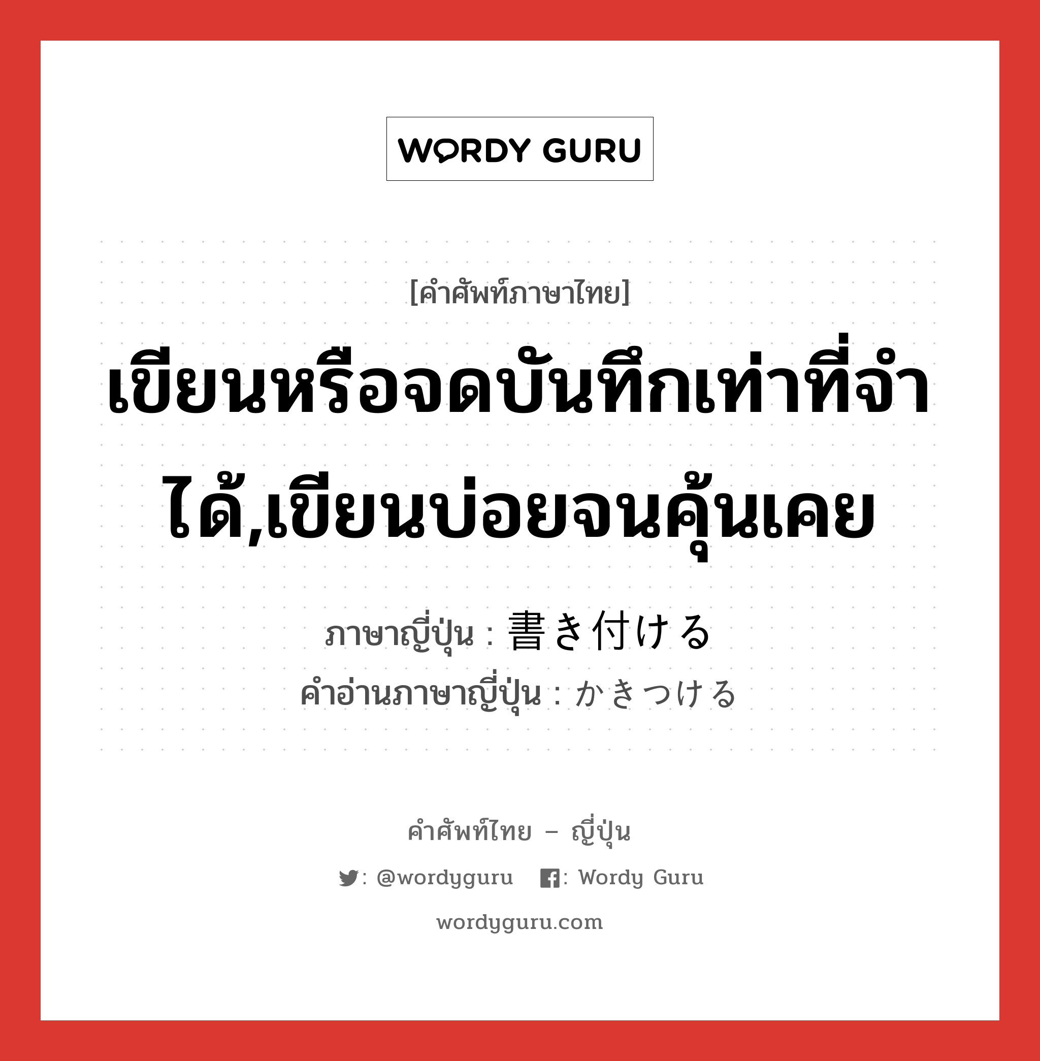 เขียนหรือจดบันทึกเท่าที่จำได้,เขียนบ่อยจนคุ้นเคย ภาษาญี่ปุ่นคืออะไร, คำศัพท์ภาษาไทย - ญี่ปุ่น เขียนหรือจดบันทึกเท่าที่จำได้,เขียนบ่อยจนคุ้นเคย ภาษาญี่ปุ่น 書き付ける คำอ่านภาษาญี่ปุ่น かきつける หมวด v1 หมวด v1