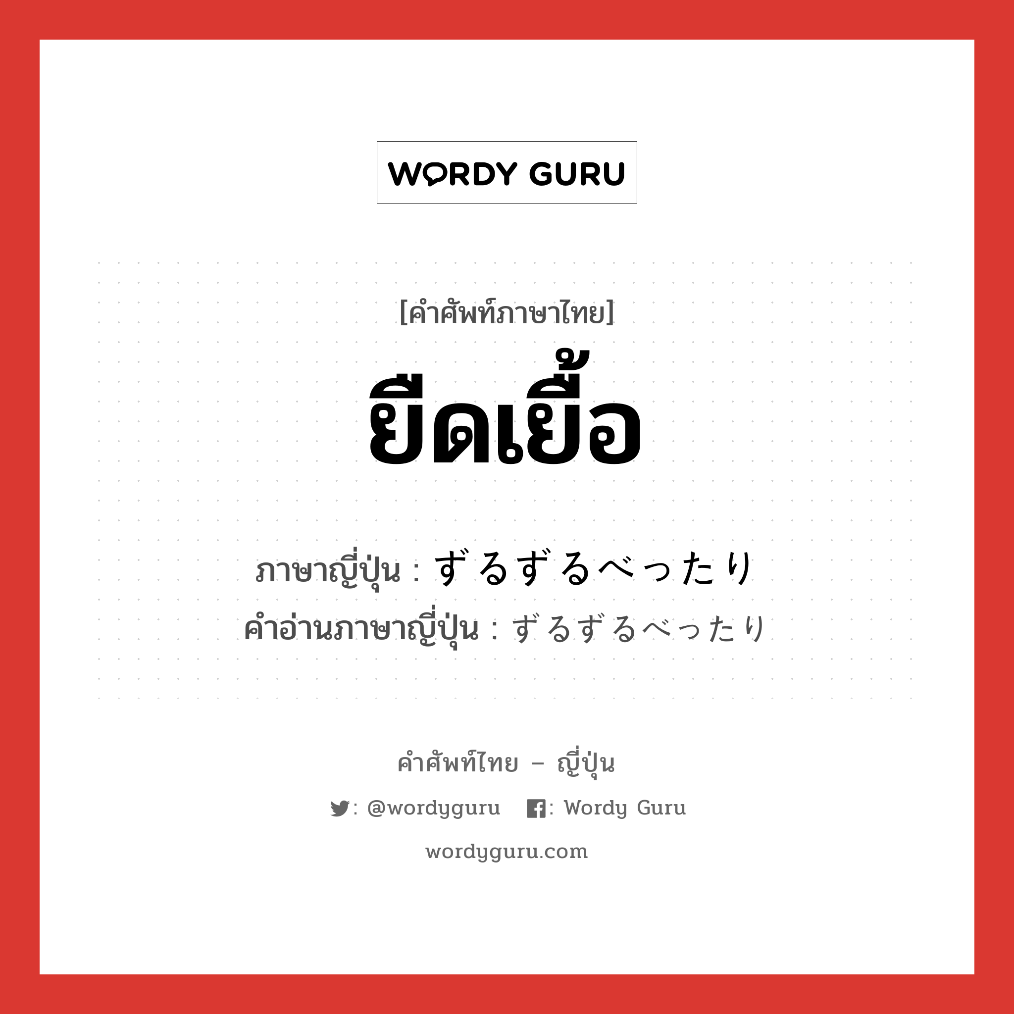 ยืดเยื้อ ภาษาญี่ปุ่นคืออะไร, คำศัพท์ภาษาไทย - ญี่ปุ่น ยืดเยื้อ ภาษาญี่ปุ่น ずるずるべったり คำอ่านภาษาญี่ปุ่น ずるずるべったり หมวด adv หมวด adv