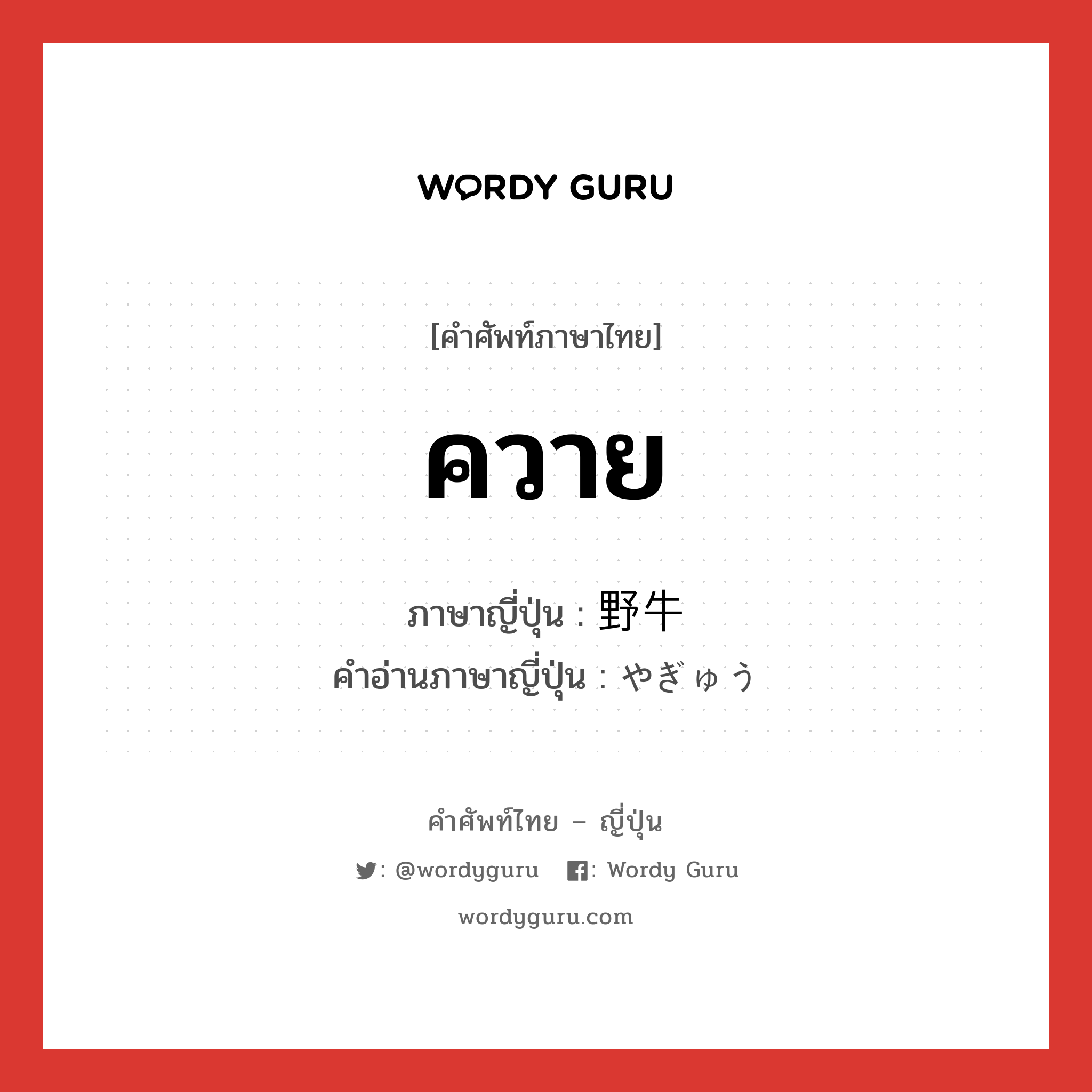 ควาย ภาษาญี่ปุ่นคืออะไร, คำศัพท์ภาษาไทย - ญี่ปุ่น ควาย ภาษาญี่ปุ่น 野牛 คำอ่านภาษาญี่ปุ่น やぎゅう หมวด n หมวด n