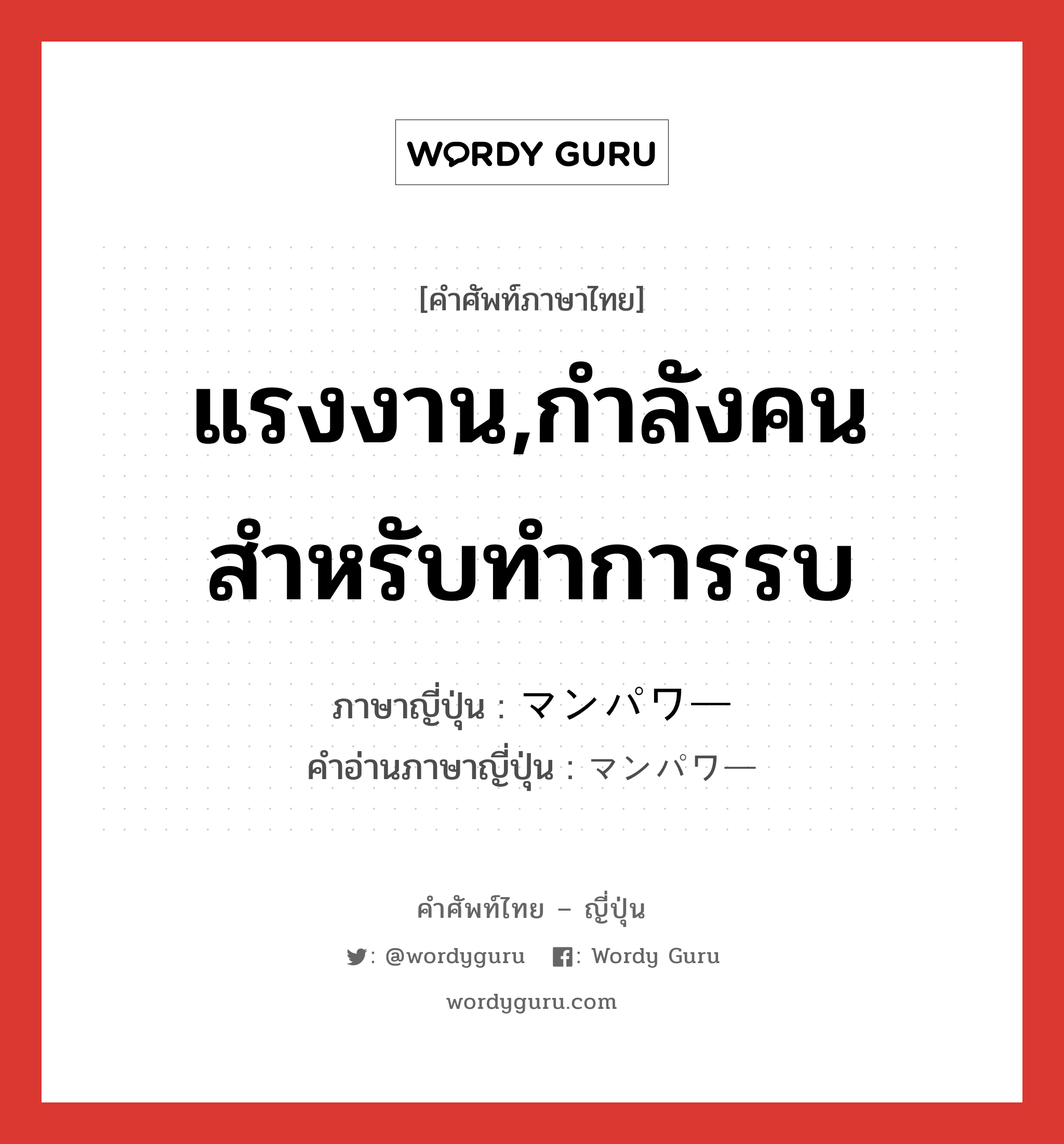 แรงงาน,กำลังคนสำหรับทำการรบ ภาษาญี่ปุ่นคืออะไร, คำศัพท์ภาษาไทย - ญี่ปุ่น แรงงาน,กำลังคนสำหรับทำการรบ ภาษาญี่ปุ่น マンパワー คำอ่านภาษาญี่ปุ่น マンパワー หมวด n หมวด n