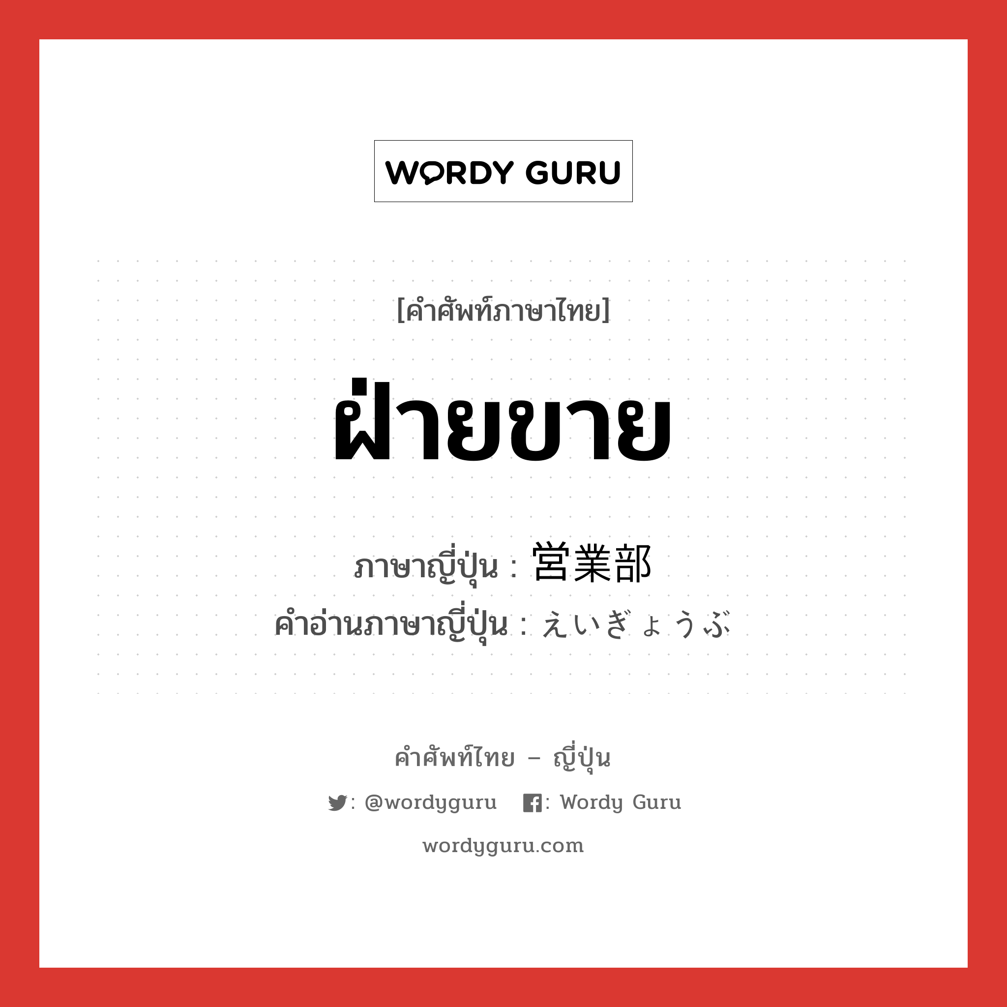 ฝ่ายขาย ภาษาญี่ปุ่นคืออะไร, คำศัพท์ภาษาไทย - ญี่ปุ่น ฝ่ายขาย ภาษาญี่ปุ่น 営業部 คำอ่านภาษาญี่ปุ่น えいぎょうぶ หมวด n หมวด n