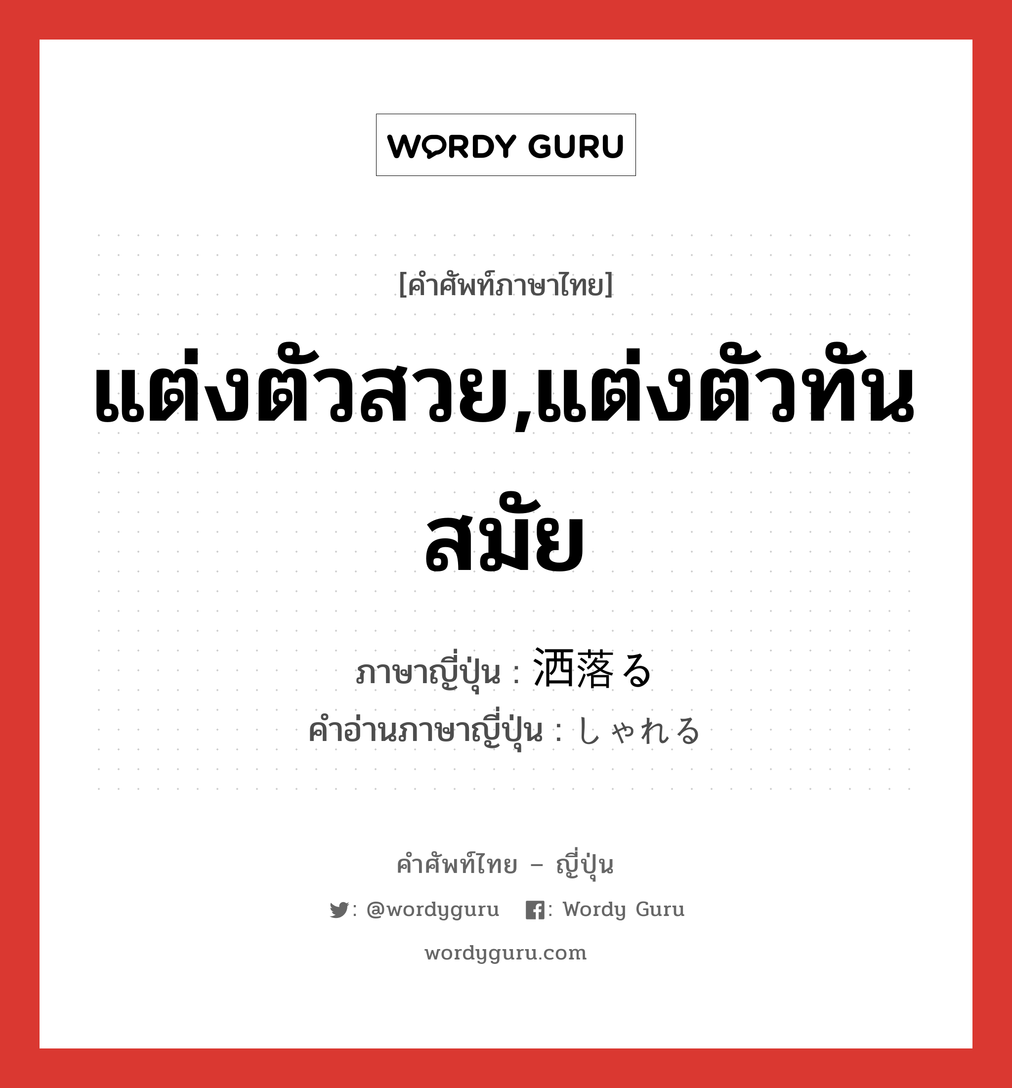 แต่งตัวสวย,แต่งตัวทันสมัย ภาษาญี่ปุ่นคืออะไร, คำศัพท์ภาษาไทย - ญี่ปุ่น แต่งตัวสวย,แต่งตัวทันสมัย ภาษาญี่ปุ่น 洒落る คำอ่านภาษาญี่ปุ่น しゃれる หมวด v1 หมวด v1