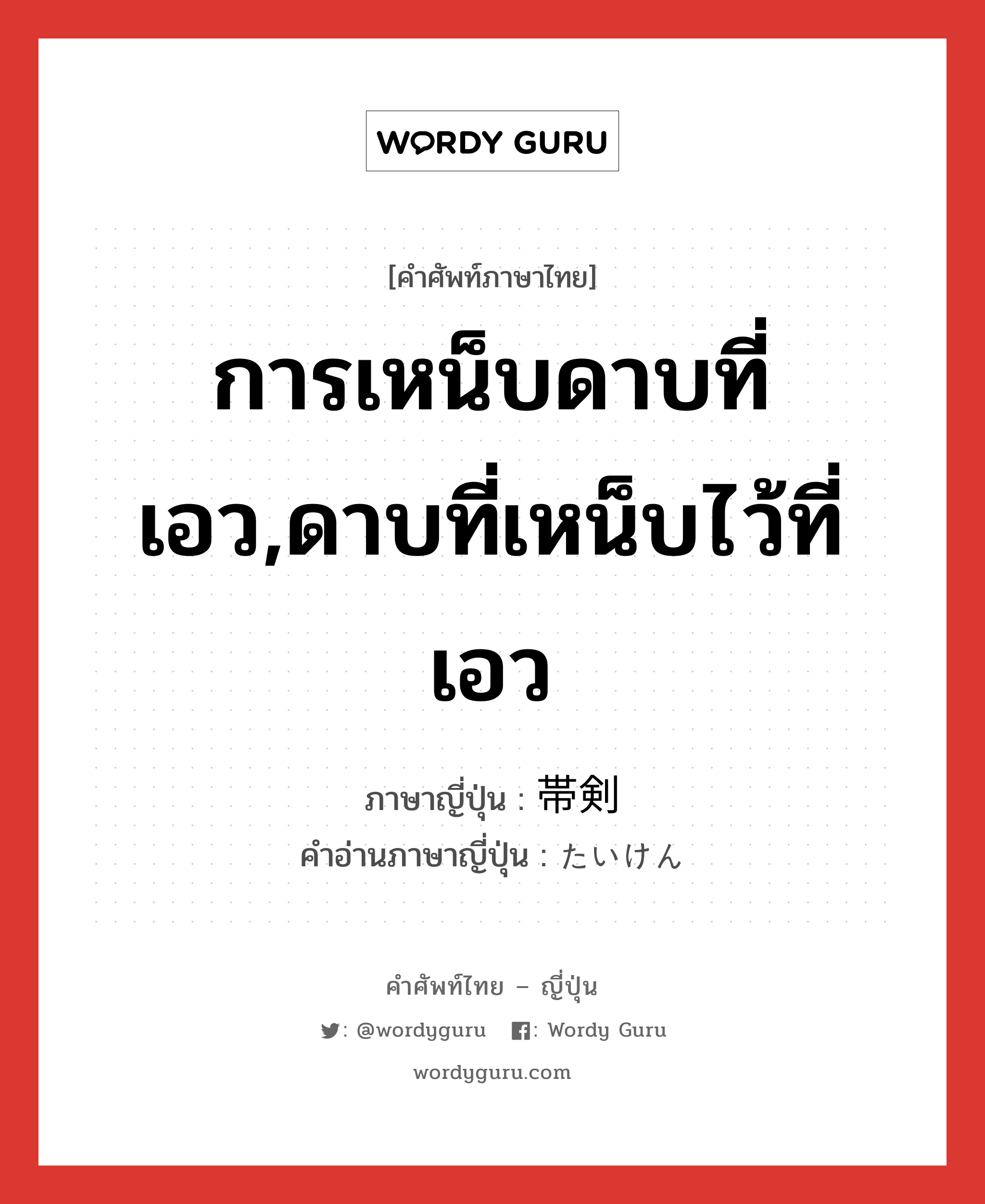 การเหน็บดาบที่เอว,ดาบที่เหน็บไว้ที่เอว ภาษาญี่ปุ่นคืออะไร, คำศัพท์ภาษาไทย - ญี่ปุ่น การเหน็บดาบที่เอว,ดาบที่เหน็บไว้ที่เอว ภาษาญี่ปุ่น 帯剣 คำอ่านภาษาญี่ปุ่น たいけん หมวด n หมวด n