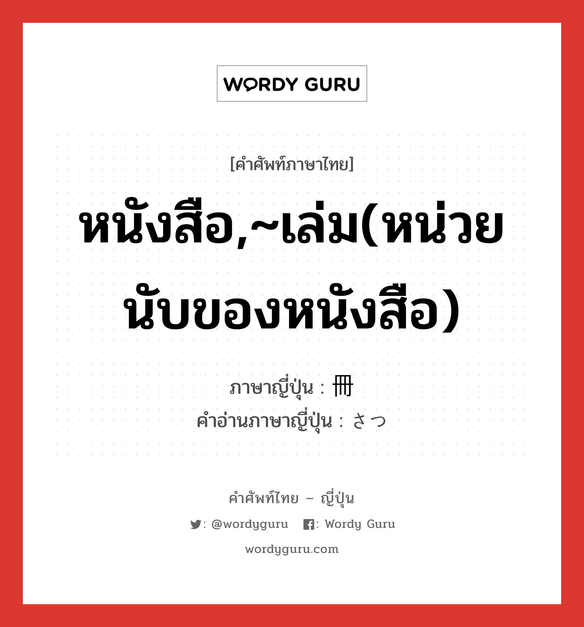 หนังสือ,~เล่ม(หน่วยนับของหนังสือ) ภาษาญี่ปุ่นคืออะไร, คำศัพท์ภาษาไทย - ญี่ปุ่น หนังสือ,~เล่ม(หน่วยนับของหนังสือ) ภาษาญี่ปุ่น 冊 คำอ่านภาษาญี่ปุ่น さつ หมวด ctr หมวด ctr