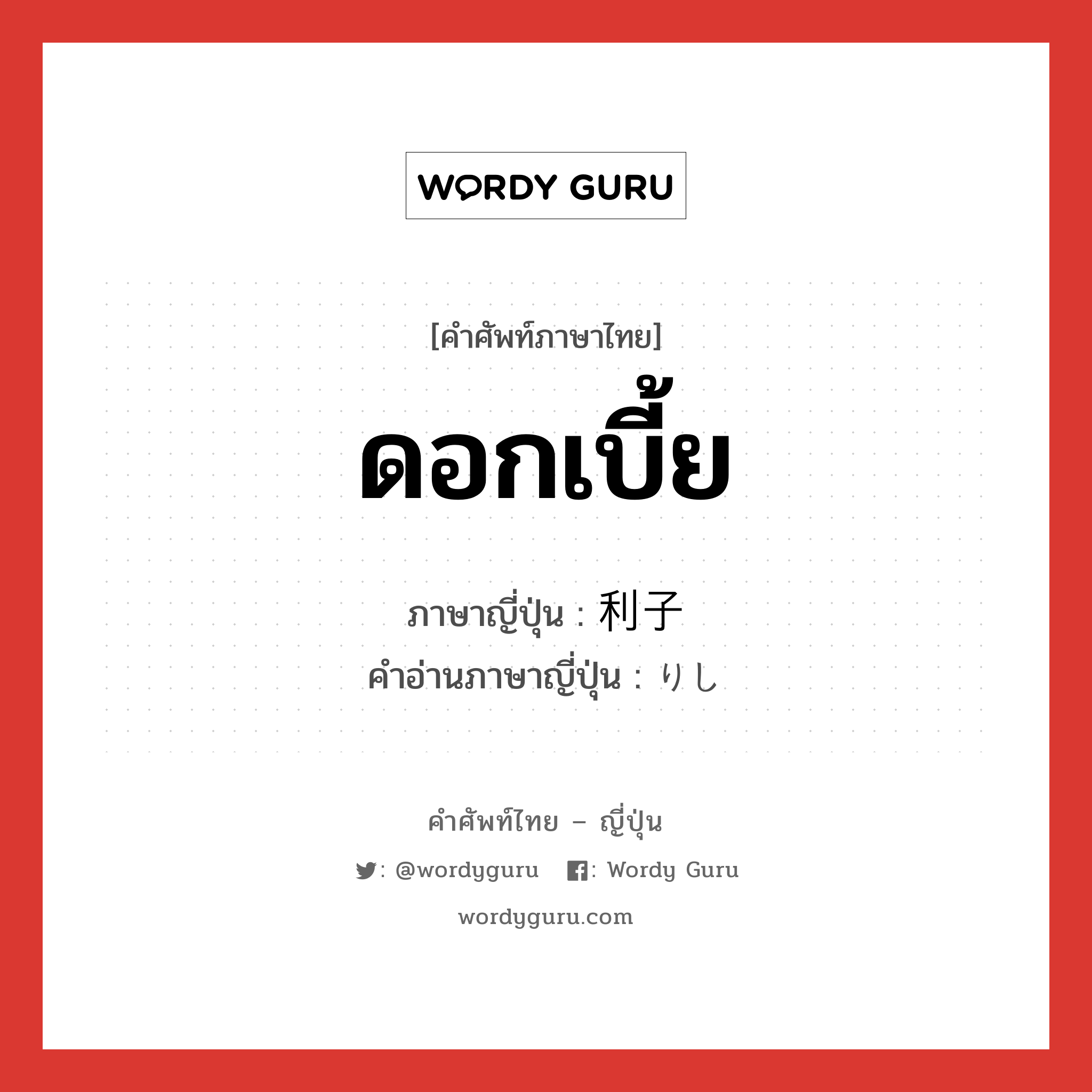 ดอกเบี้ย ภาษาญี่ปุ่นคืออะไร, คำศัพท์ภาษาไทย - ญี่ปุ่น ดอกเบี้ย ภาษาญี่ปุ่น 利子 คำอ่านภาษาญี่ปุ่น りし หมวด n หมวด n