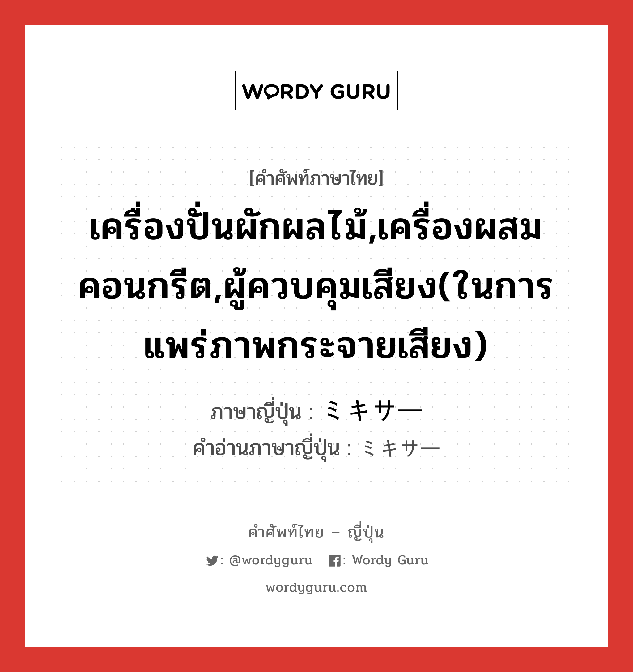 เครื่องปั่นผักผลไม้,เครื่องผสมคอนกรีต,ผู้ควบคุมเสียง(ในการแพร่ภาพกระจายเสียง) ภาษาญี่ปุ่นคืออะไร, คำศัพท์ภาษาไทย - ญี่ปุ่น เครื่องปั่นผักผลไม้,เครื่องผสมคอนกรีต,ผู้ควบคุมเสียง(ในการแพร่ภาพกระจายเสียง) ภาษาญี่ปุ่น ミキサー คำอ่านภาษาญี่ปุ่น ミキサー หมวด n หมวด n