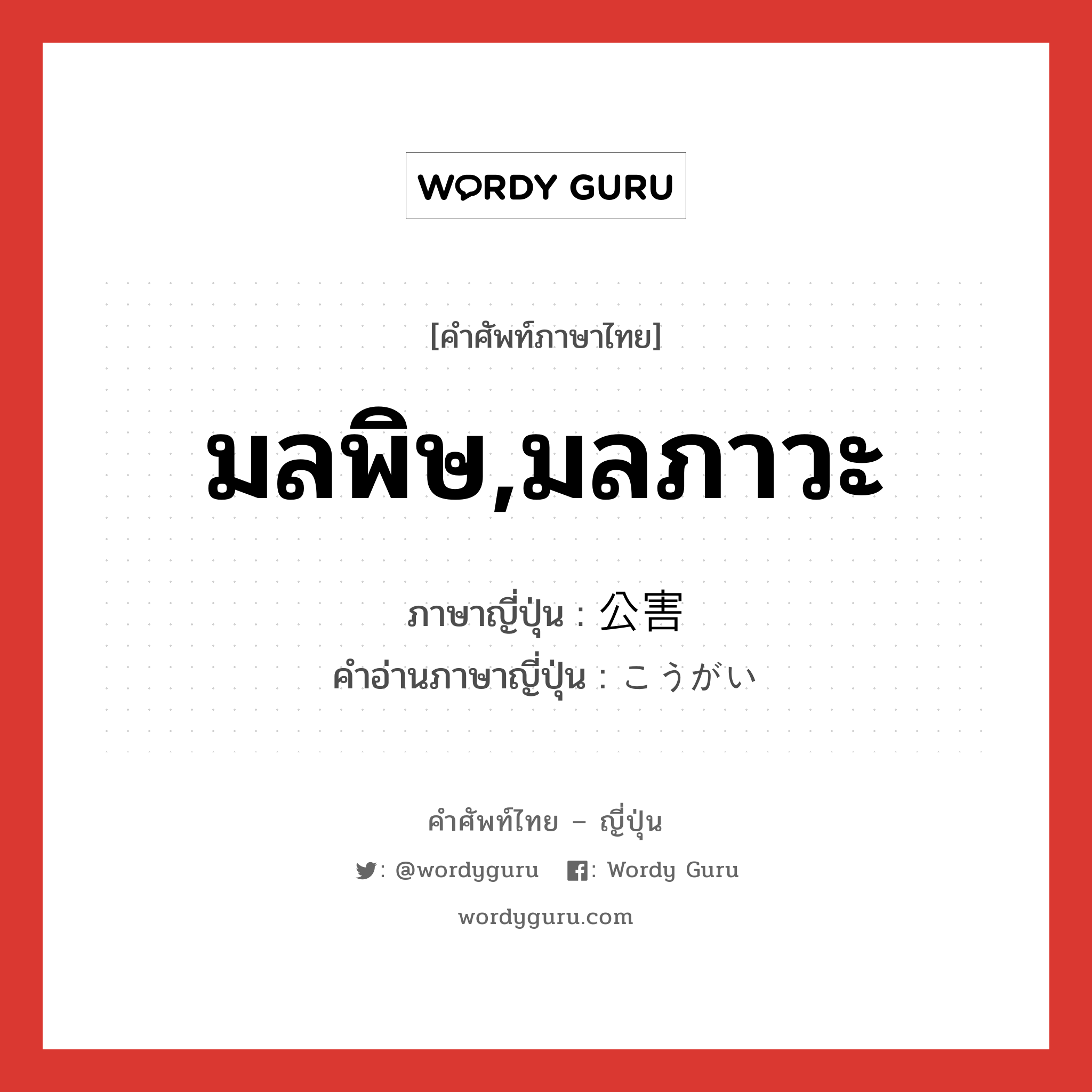 มลพิษ,มลภาวะ ภาษาญี่ปุ่นคืออะไร, คำศัพท์ภาษาไทย - ญี่ปุ่น มลพิษ,มลภาวะ ภาษาญี่ปุ่น 公害 คำอ่านภาษาญี่ปุ่น こうがい หมวด n หมวด n