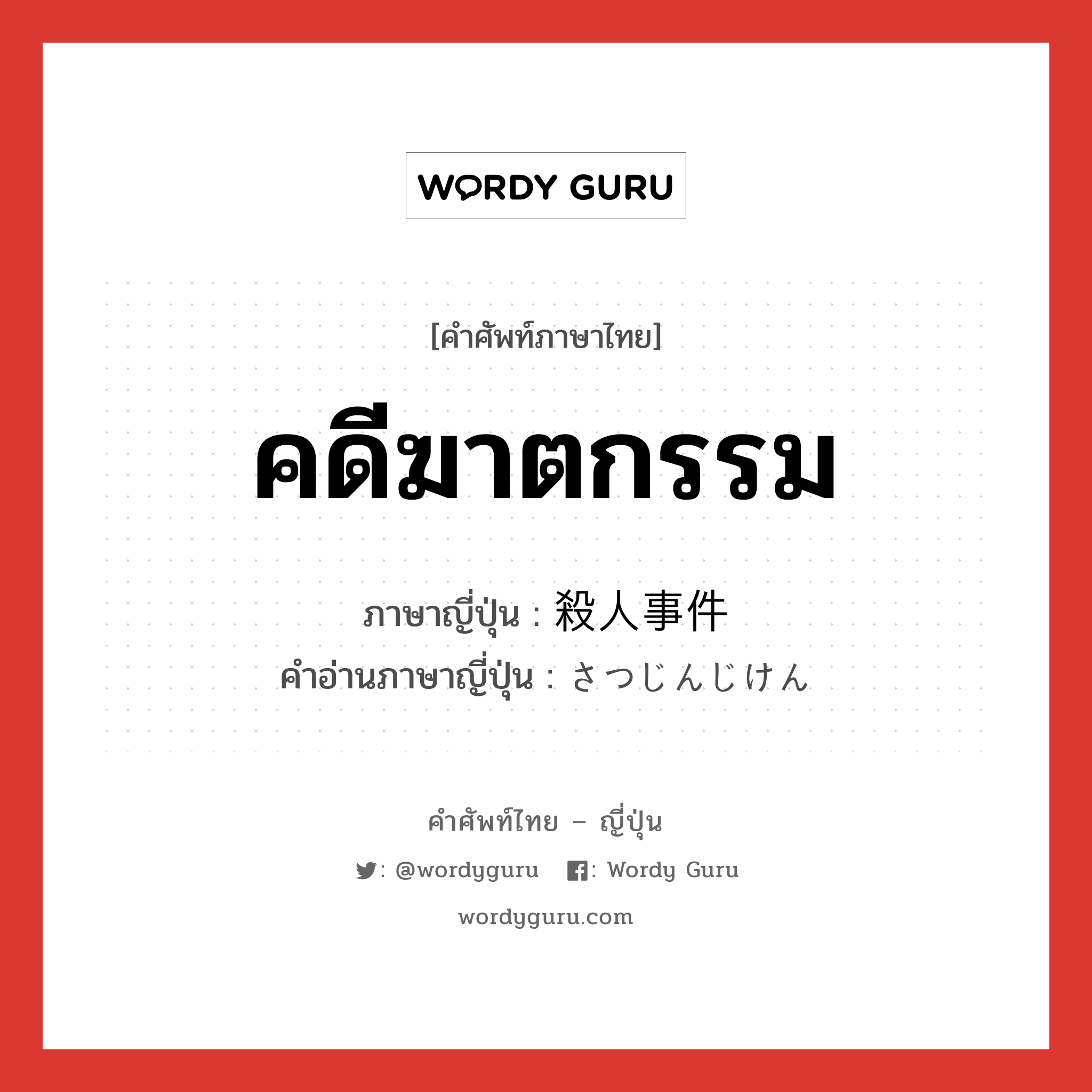 คดีฆาตกรรม ภาษาญี่ปุ่นคืออะไร, คำศัพท์ภาษาไทย - ญี่ปุ่น คดีฆาตกรรม ภาษาญี่ปุ่น 殺人事件 คำอ่านภาษาญี่ปุ่น さつじんじけん หมวด n หมวด n