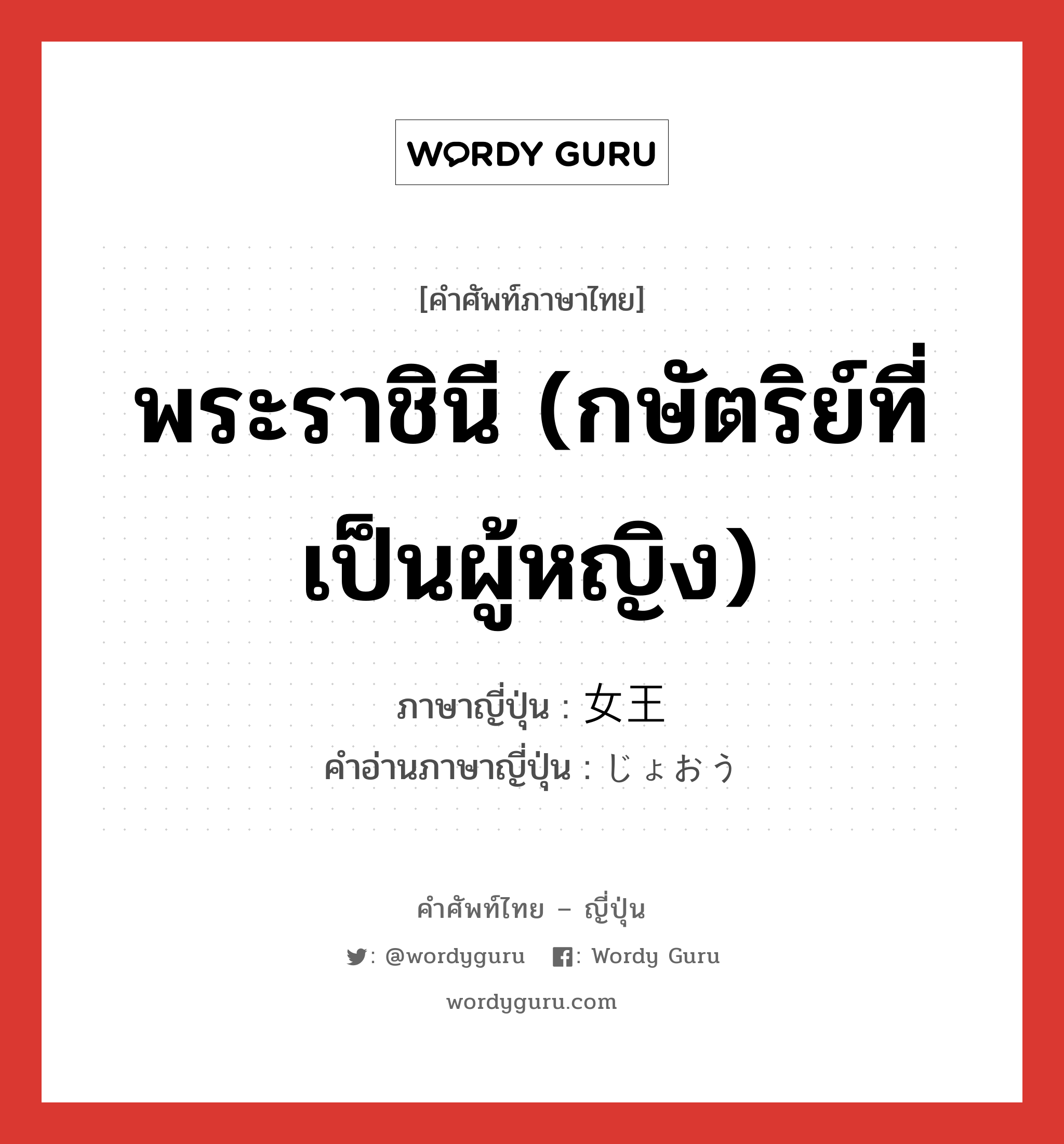 พระราชินี (กษัตริย์ที่เป็นผู้หญิง) ภาษาญี่ปุ่นคืออะไร, คำศัพท์ภาษาไทย - ญี่ปุ่น พระราชินี (กษัตริย์ที่เป็นผู้หญิง) ภาษาญี่ปุ่น 女王 คำอ่านภาษาญี่ปุ่น じょおう หมวด n หมวด n