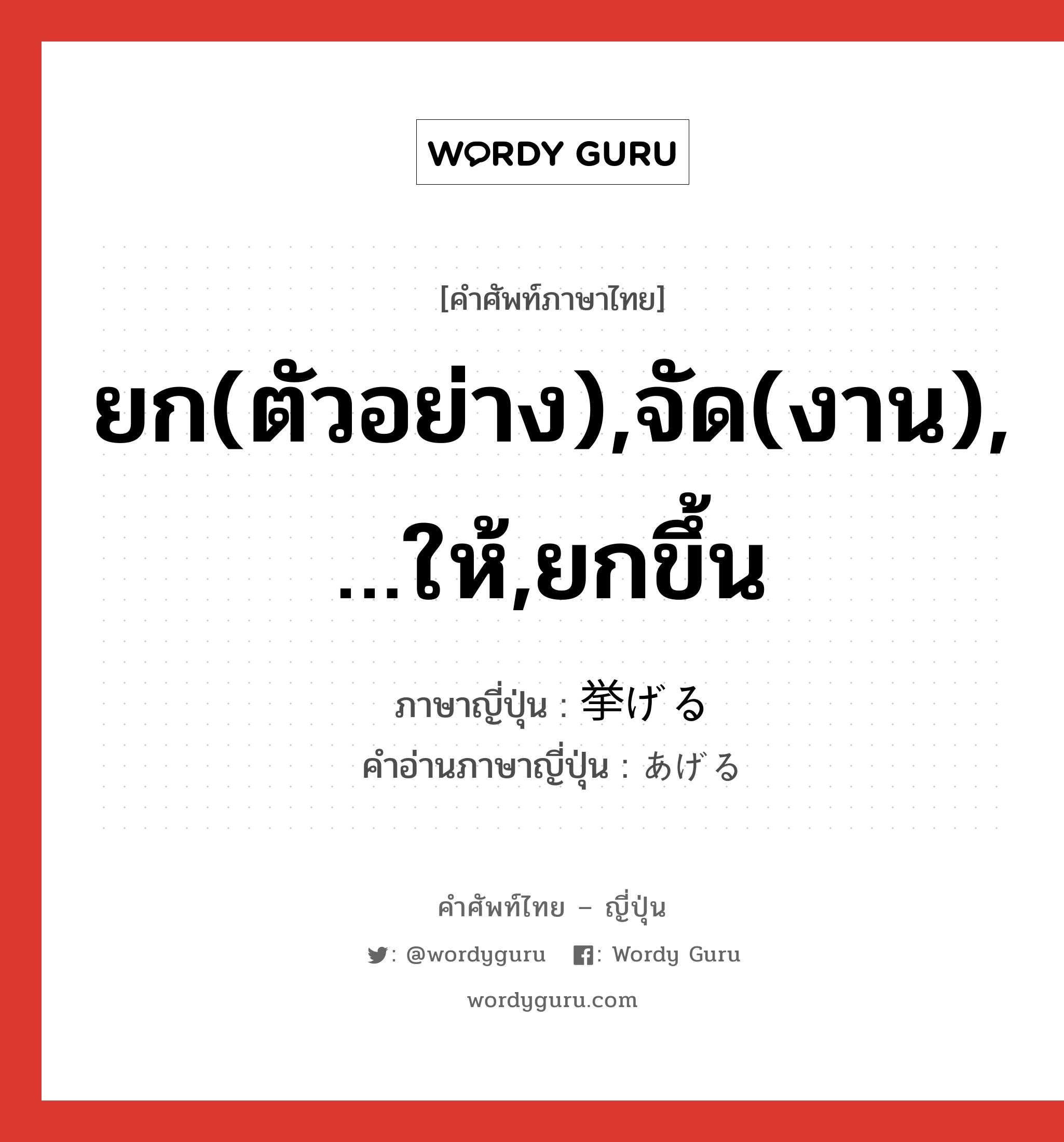 ยก(ตัวอย่าง),จัด(งาน),…ให้,ยกขึ้น ภาษาญี่ปุ่นคืออะไร, คำศัพท์ภาษาไทย - ญี่ปุ่น ยก(ตัวอย่าง),จัด(งาน),…ให้,ยกขึ้น ภาษาญี่ปุ่น 挙げる คำอ่านภาษาญี่ปุ่น あげる หมวด v1 หมวด v1