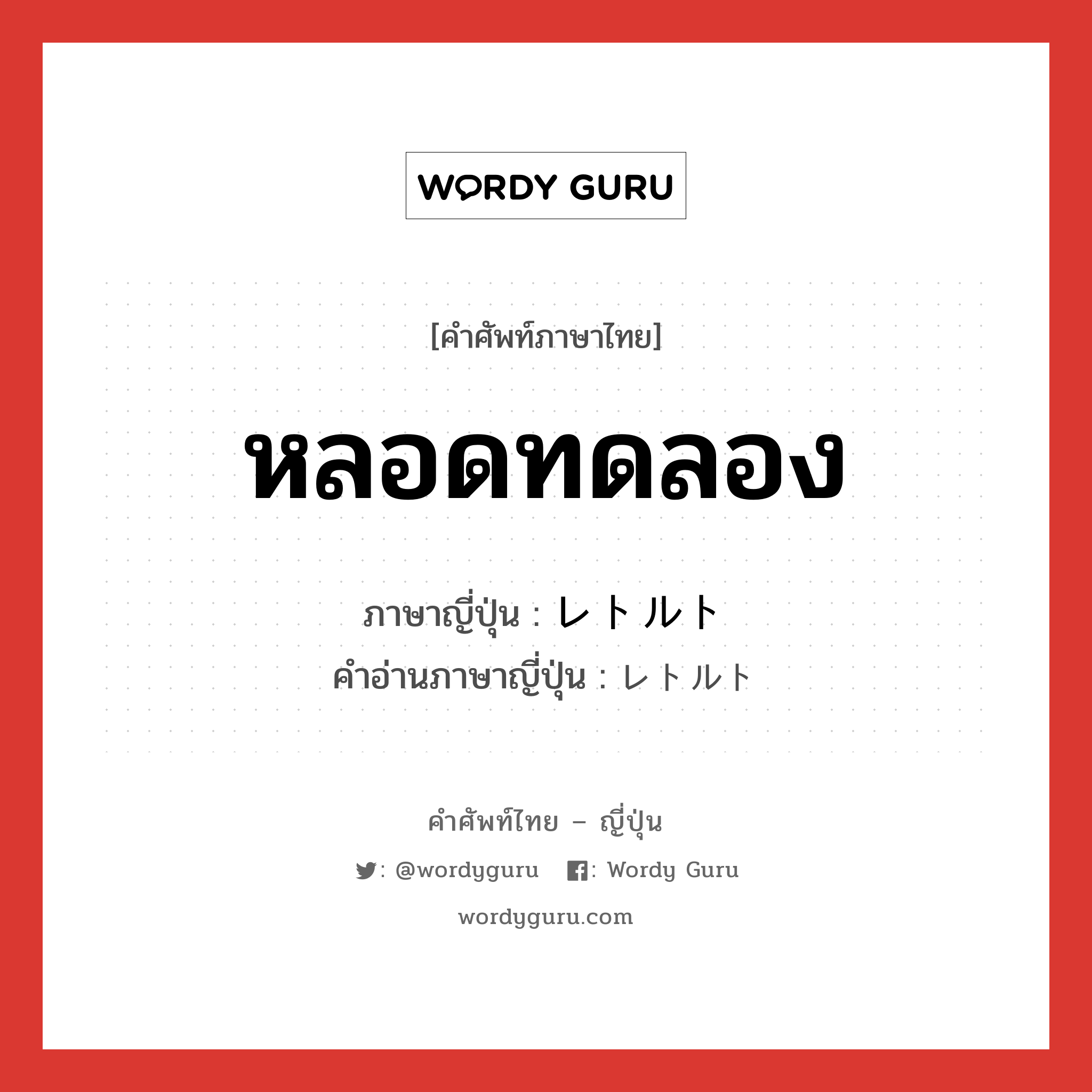 หลอดทดลอง ภาษาญี่ปุ่นคืออะไร, คำศัพท์ภาษาไทย - ญี่ปุ่น หลอดทดลอง ภาษาญี่ปุ่น レトルト คำอ่านภาษาญี่ปุ่น レトルト หมวด n หมวด n