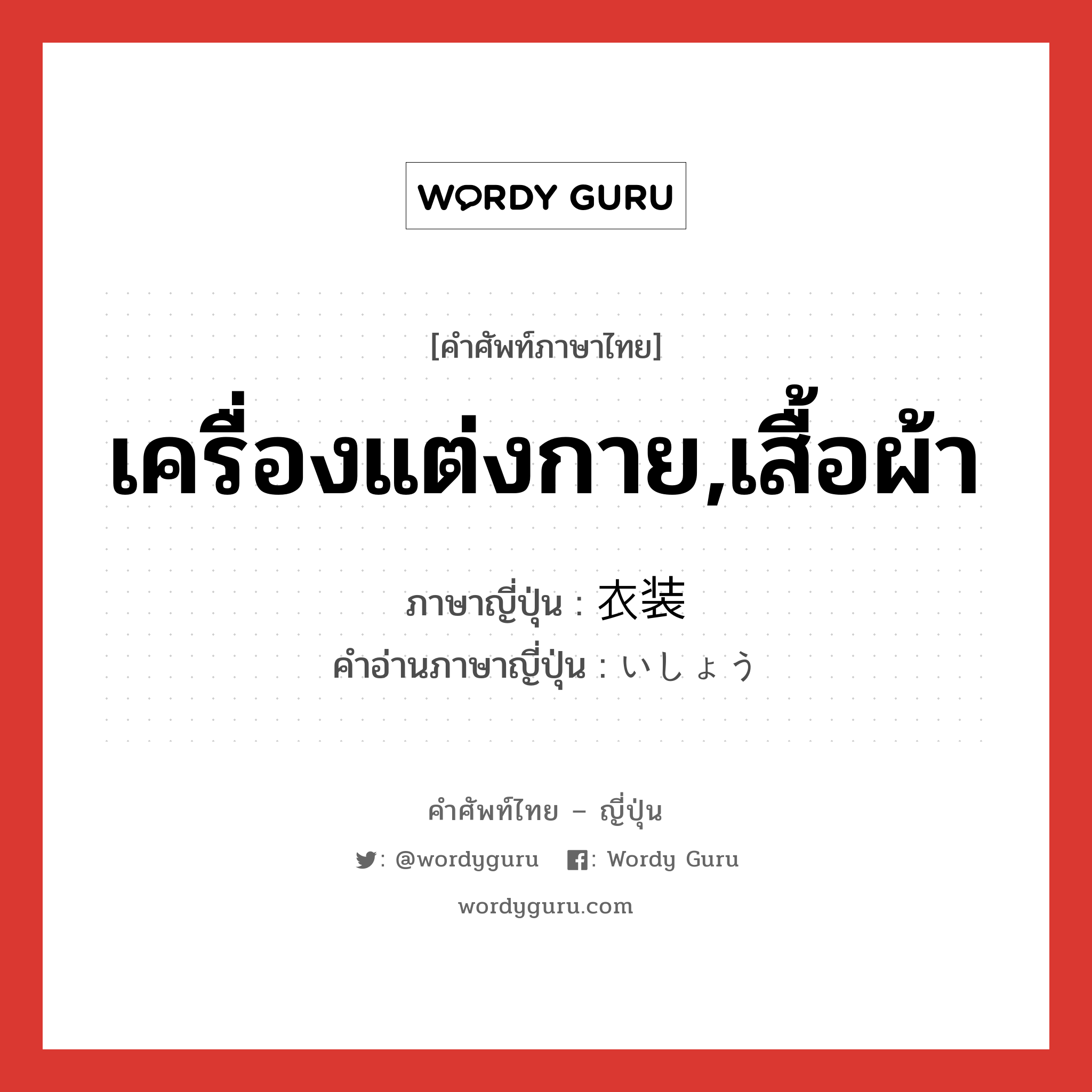 เครื่องแต่งกาย,เสื้อผ้า ภาษาญี่ปุ่นคืออะไร, คำศัพท์ภาษาไทย - ญี่ปุ่น เครื่องแต่งกาย,เสื้อผ้า ภาษาญี่ปุ่น 衣装 คำอ่านภาษาญี่ปุ่น いしょう หมวด n หมวด n