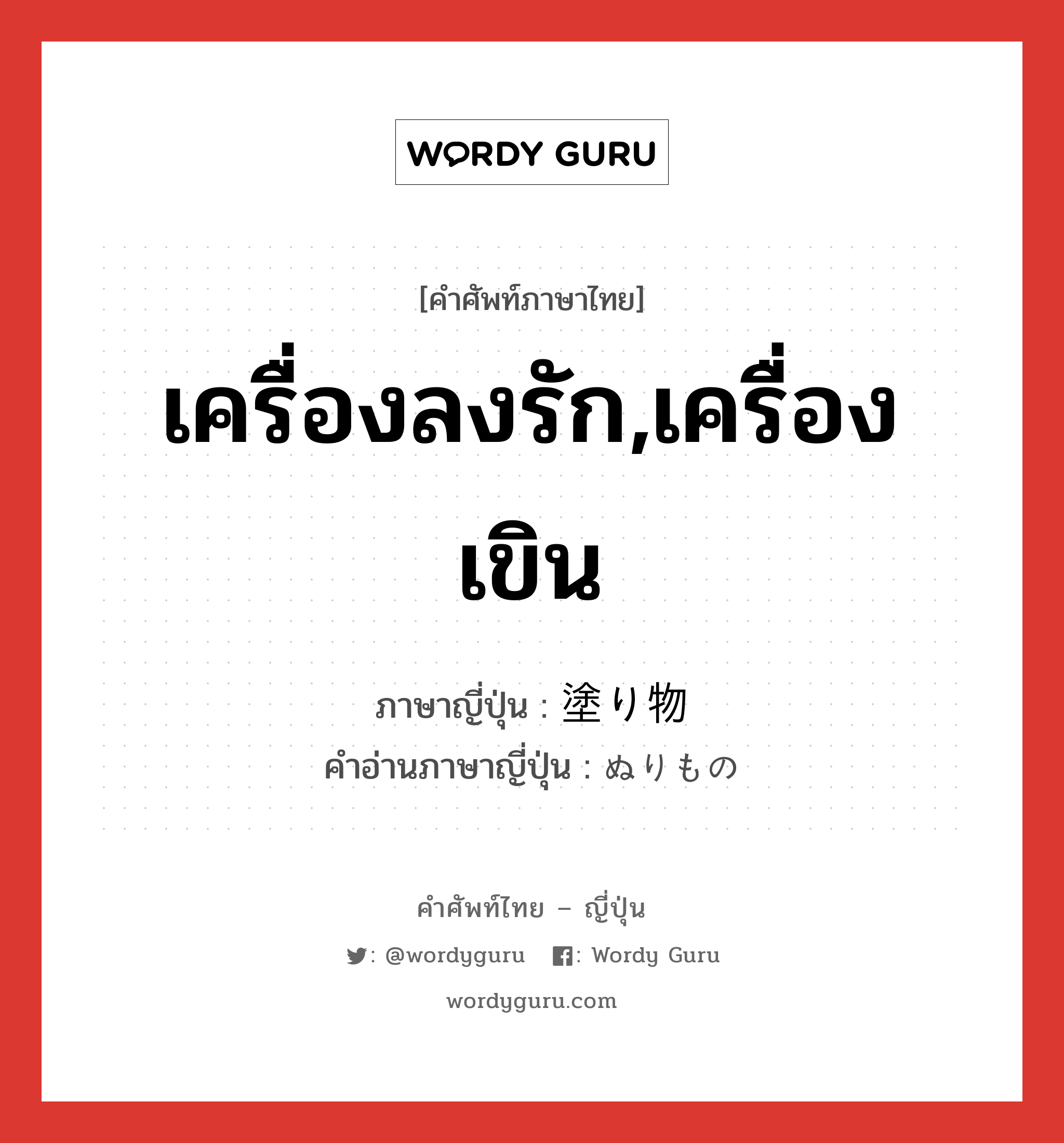 เครื่องลงรัก,เครื่องเขิน ภาษาญี่ปุ่นคืออะไร, คำศัพท์ภาษาไทย - ญี่ปุ่น เครื่องลงรัก,เครื่องเขิน ภาษาญี่ปุ่น 塗り物 คำอ่านภาษาญี่ปุ่น ぬりもの หมวด n หมวด n