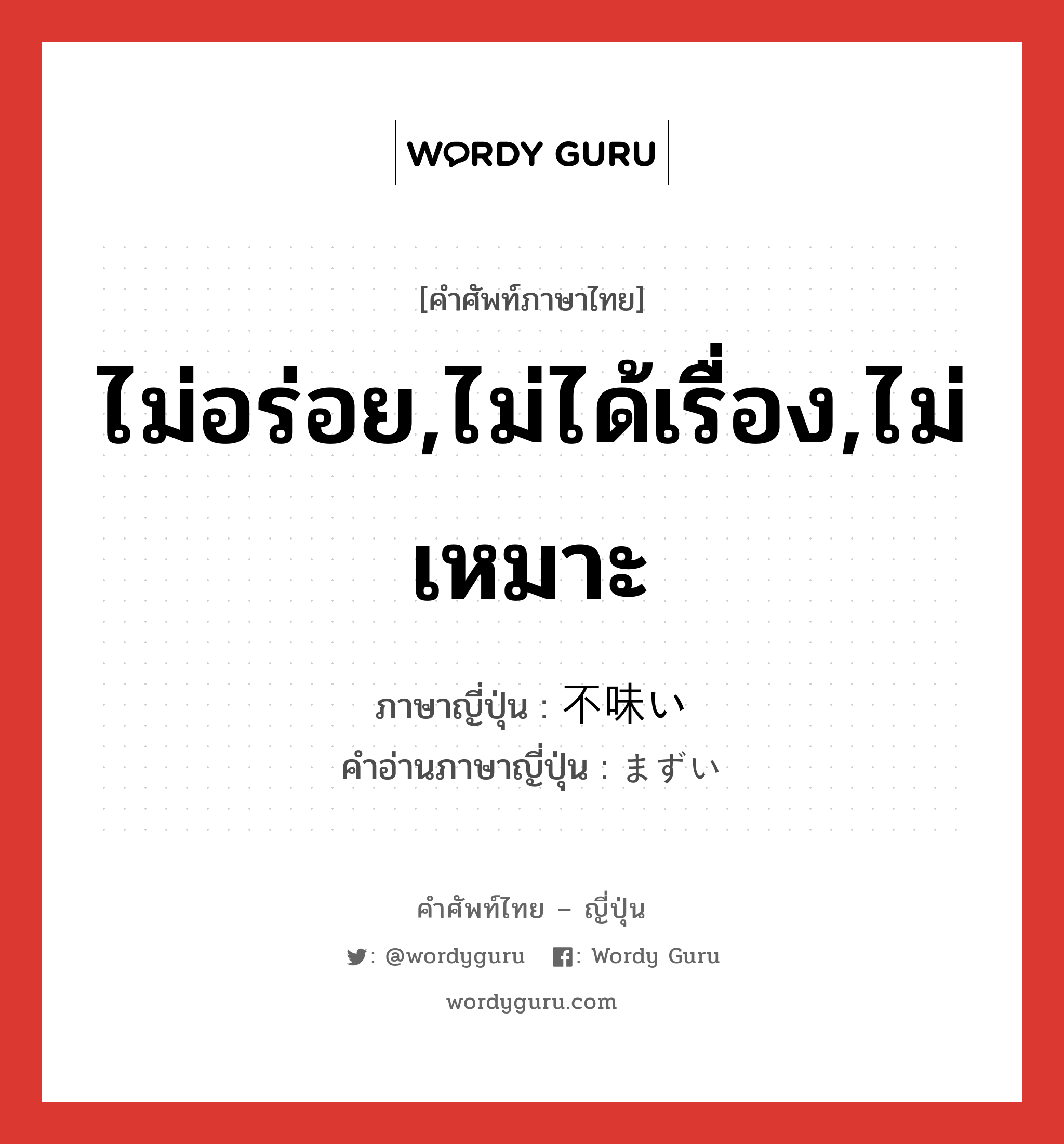 ไม่อร่อย,ไม่ได้เรื่อง,ไม่เหมาะ ภาษาญี่ปุ่นคืออะไร, คำศัพท์ภาษาไทย - ญี่ปุ่น ไม่อร่อย,ไม่ได้เรื่อง,ไม่เหมาะ ภาษาญี่ปุ่น 不味い คำอ่านภาษาญี่ปุ่น まずい หมวด adj-i หมวด adj-i