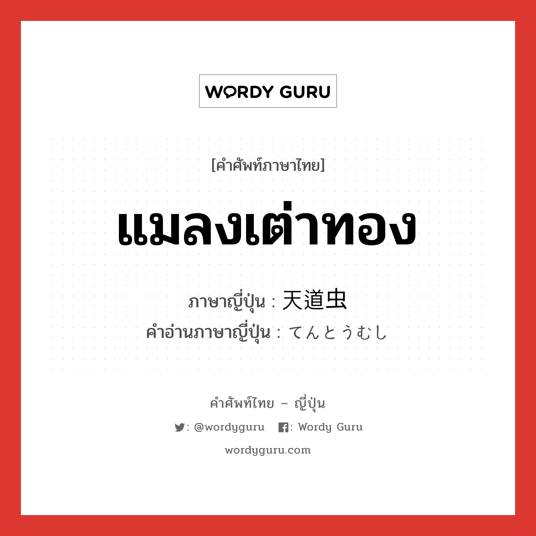 แมลงเต่าทอง ภาษาญี่ปุ่นคืออะไร, คำศัพท์ภาษาไทย - ญี่ปุ่น แมลงเต่าทอง ภาษาญี่ปุ่น 天道虫 คำอ่านภาษาญี่ปุ่น てんとうむし หมวด n หมวด n