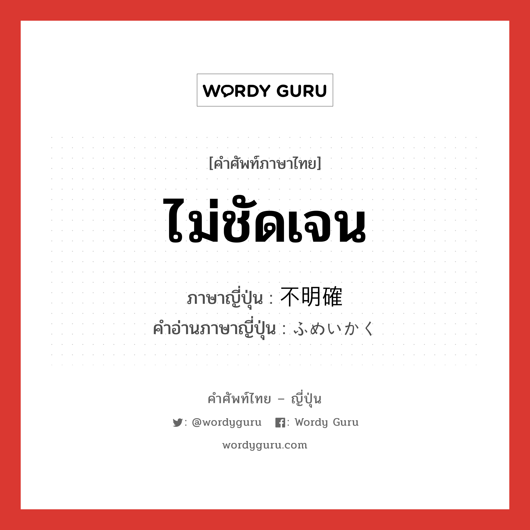 ไม่ชัดเจน ภาษาญี่ปุ่นคืออะไร, คำศัพท์ภาษาไทย - ญี่ปุ่น ไม่ชัดเจน ภาษาญี่ปุ่น 不明確 คำอ่านภาษาญี่ปุ่น ふめいかく หมวด adj-na หมวด adj-na